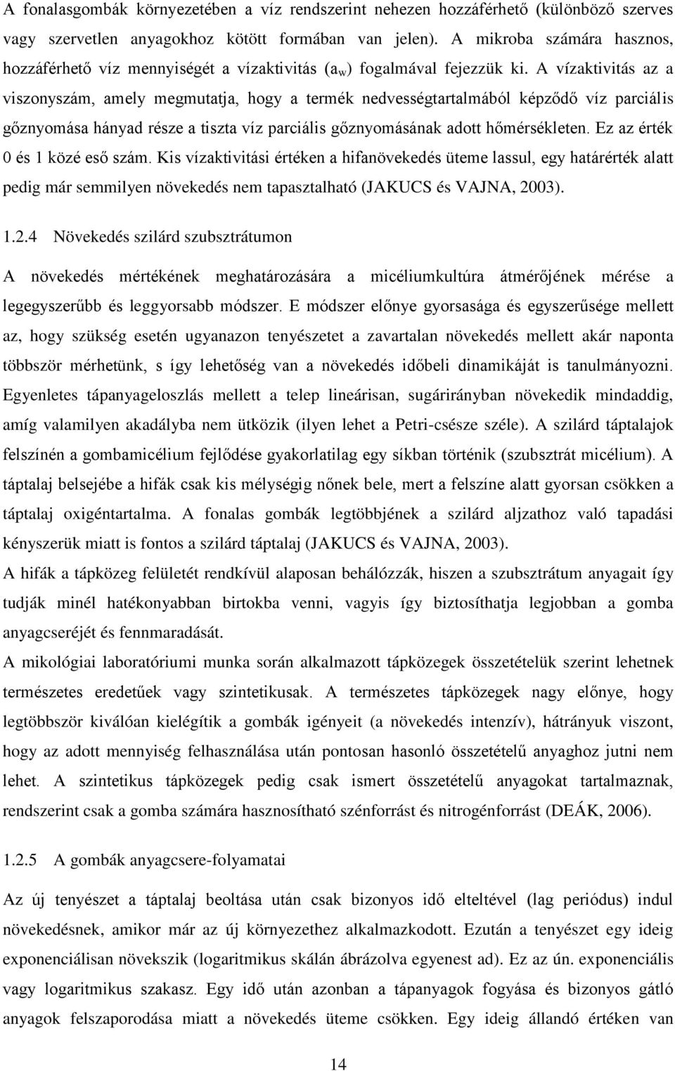 A vízaktivitás az a viszonyszám, amely megmutatja, hogy a termék nedvességtartalmából képződő víz parciális gőznyomása hányad része a tiszta víz parciális gőznyomásának adott hőmérsékleten.