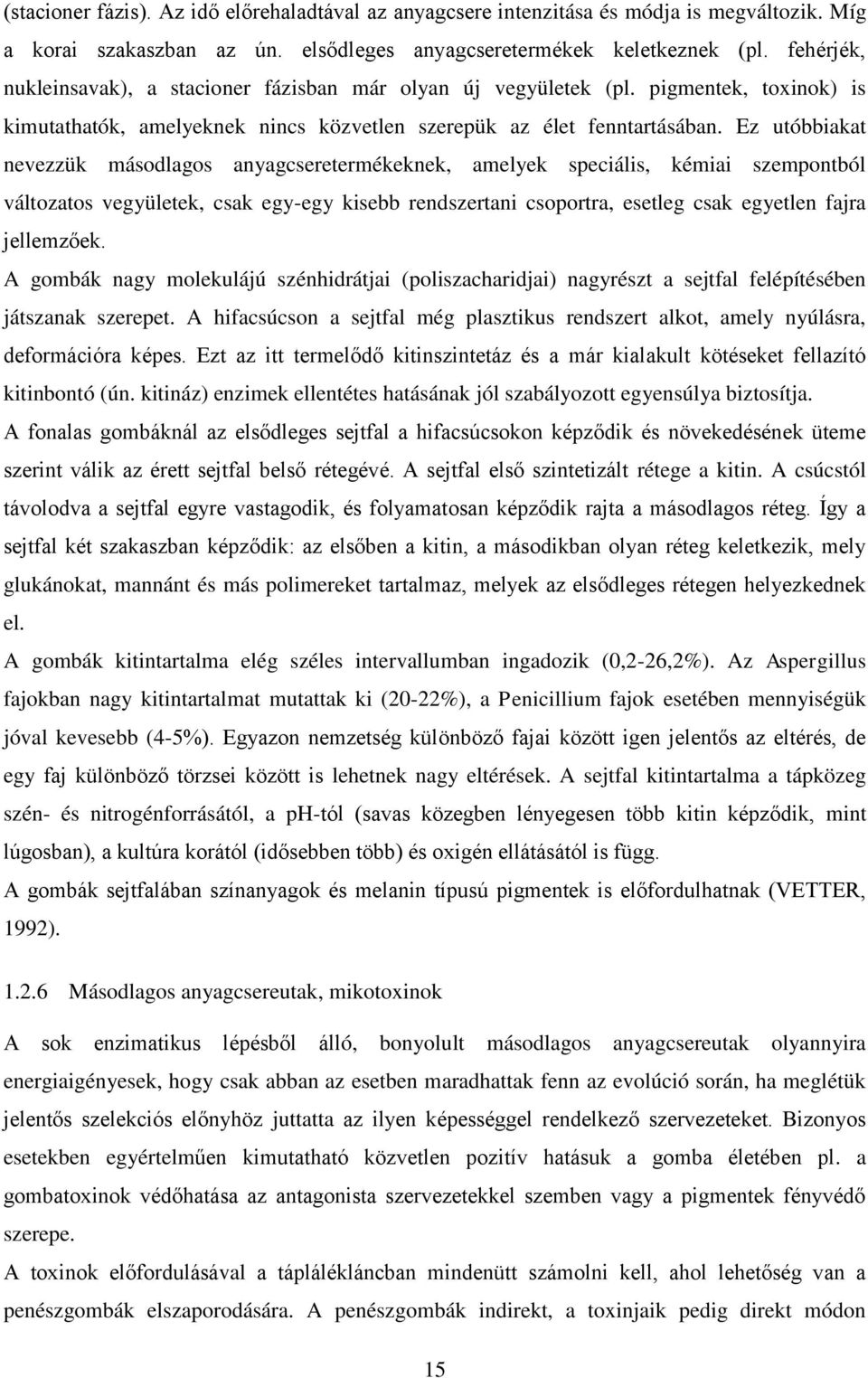 Ez utóbbiakat nevezzük másodlagos anyagcseretermékeknek, amelyek speciális, kémiai szempontból változatos vegyületek, csak egy-egy kisebb rendszertani csoportra, esetleg csak egyetlen fajra
