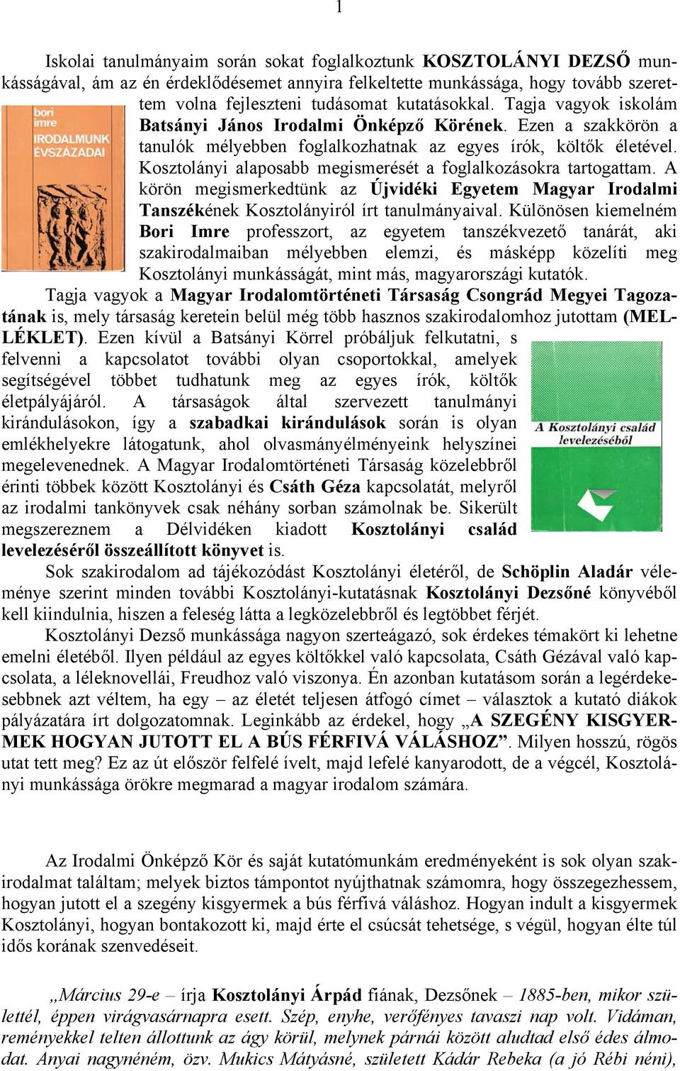 Kosztolányi alaposabb megismerését a foglalkozásokra tartogattam. A körön megismerkedtünk az Újvidéki Egyetem Magyar Irodalmi Tanszékének Kosztolányiról írt tanulmányaival.