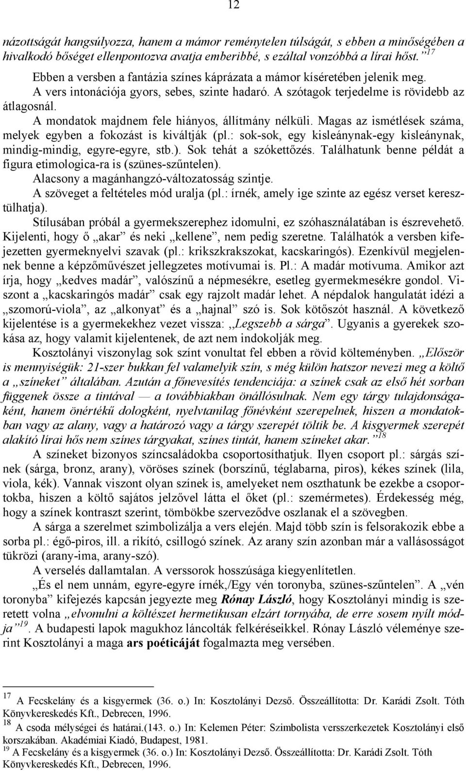 A mondatok majdnem fele hiányos, állítmány nélküli. Magas az ismétlések száma, melyek egyben a fokozást is kiváltják (pl.: sok-sok, egy kisleánynak-egy kisleánynak, mindig-mindig, egyre-egyre, stb.).