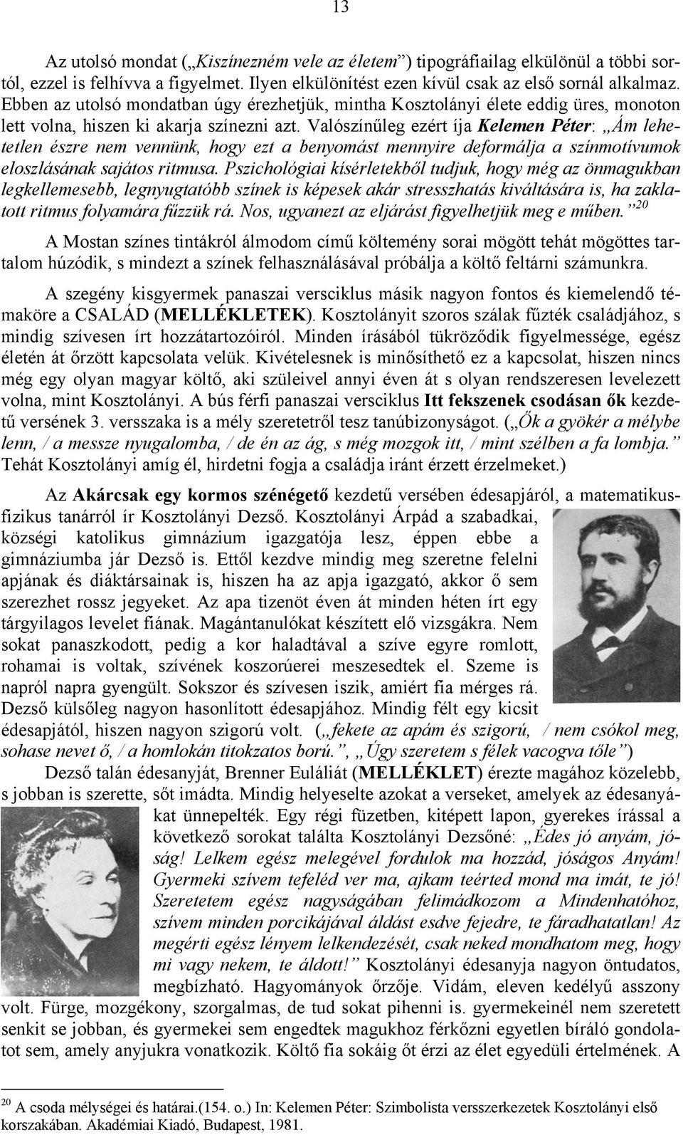 Valószínűleg ezért íja Kelemen Péter: Ám lehetetlen észre nem vennünk, hogy ezt a benyomást mennyire deformálja a színmotívumok eloszlásának sajátos ritmusa.