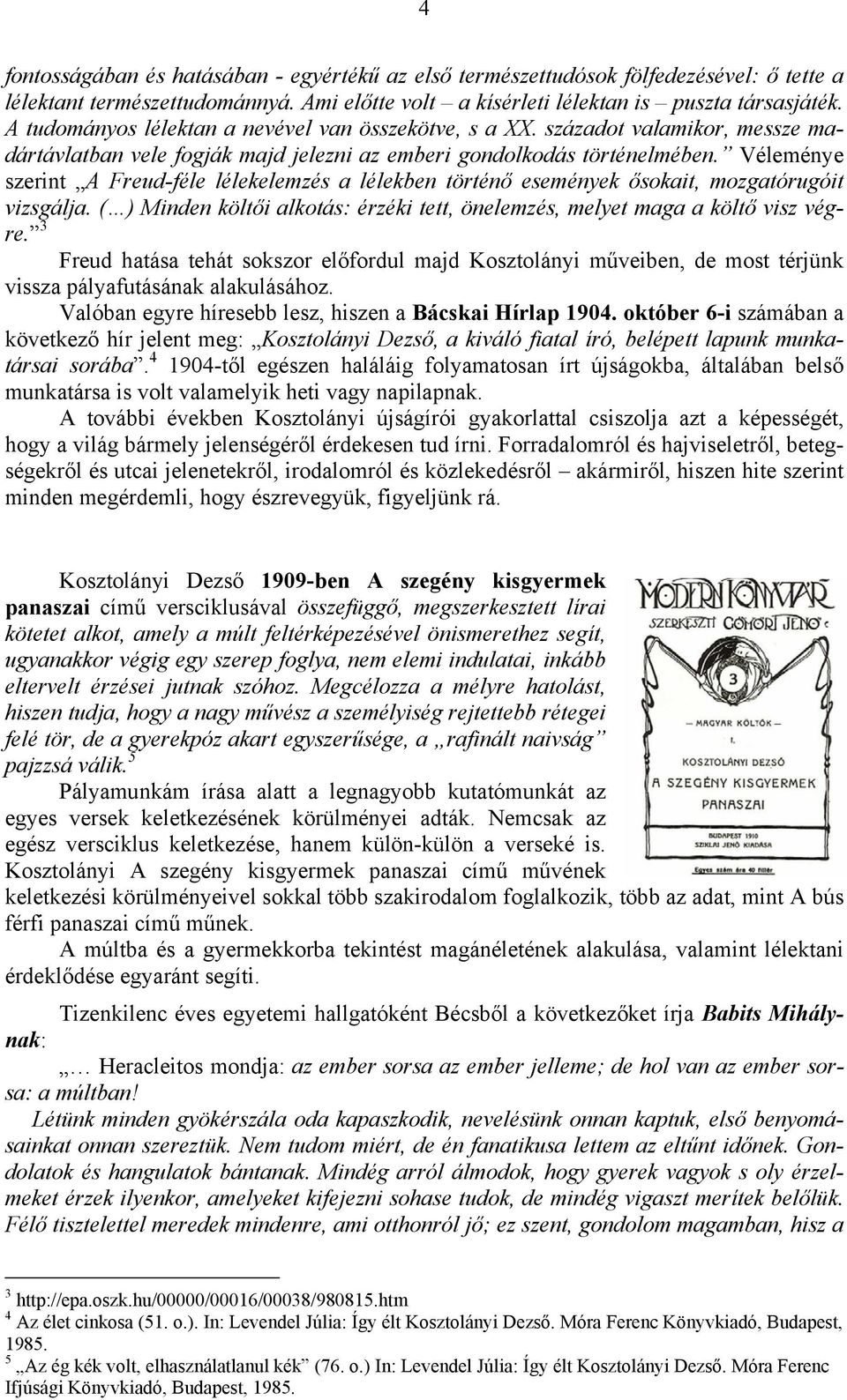 Véleménye szerint A Freud-féle lélekelemzés a lélekben történő események ősokait, mozgatórugóit vizsgálja. ( ) Minden költői alkotás: érzéki tett, önelemzés, melyet maga a költő visz végre.