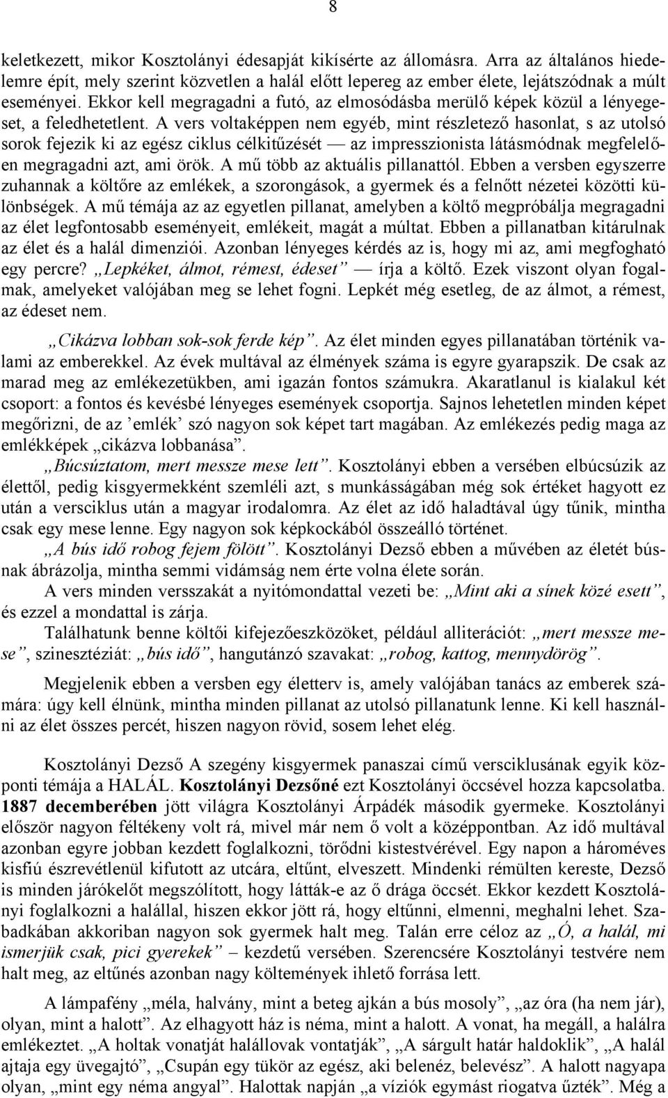 A vers voltaképpen nem egyéb, mint részletező hasonlat, s az utolsó sorok fejezik ki az egész ciklus célkitűzését az impresszionista látásmódnak megfelelően megragadni azt, ami örök.