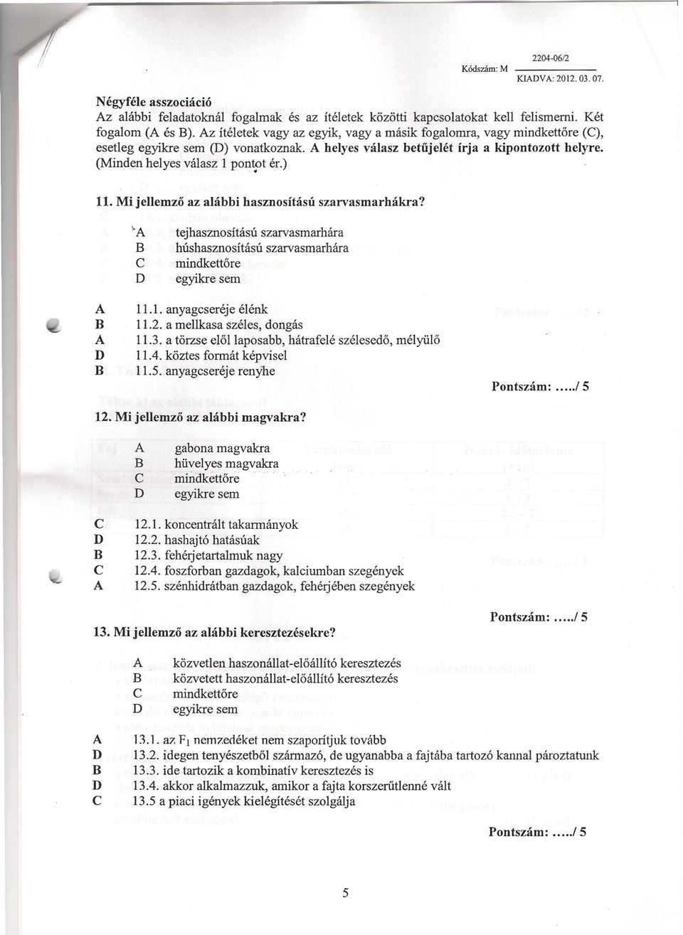 Mi jellemző az alábbi hasznosítású szarvasmarhákra? \. tejhasznosítású szarvasmarhára húshasznosítású szarvasmarhára mindkettőre egyikre sem 11.1. anyagcseréje élénk 11.2.