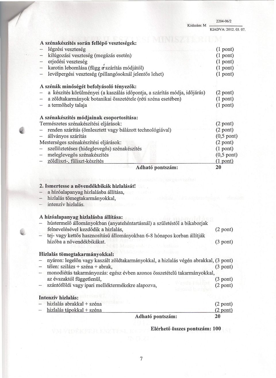 zöldtakarmányok botanikai összetétele (réti széna esetében) - a tennőhely talaja szénakészítés módjainak csoportosítása: Természetes szénakészítési eljárások: - renden szárítás (ömlesztett vagy