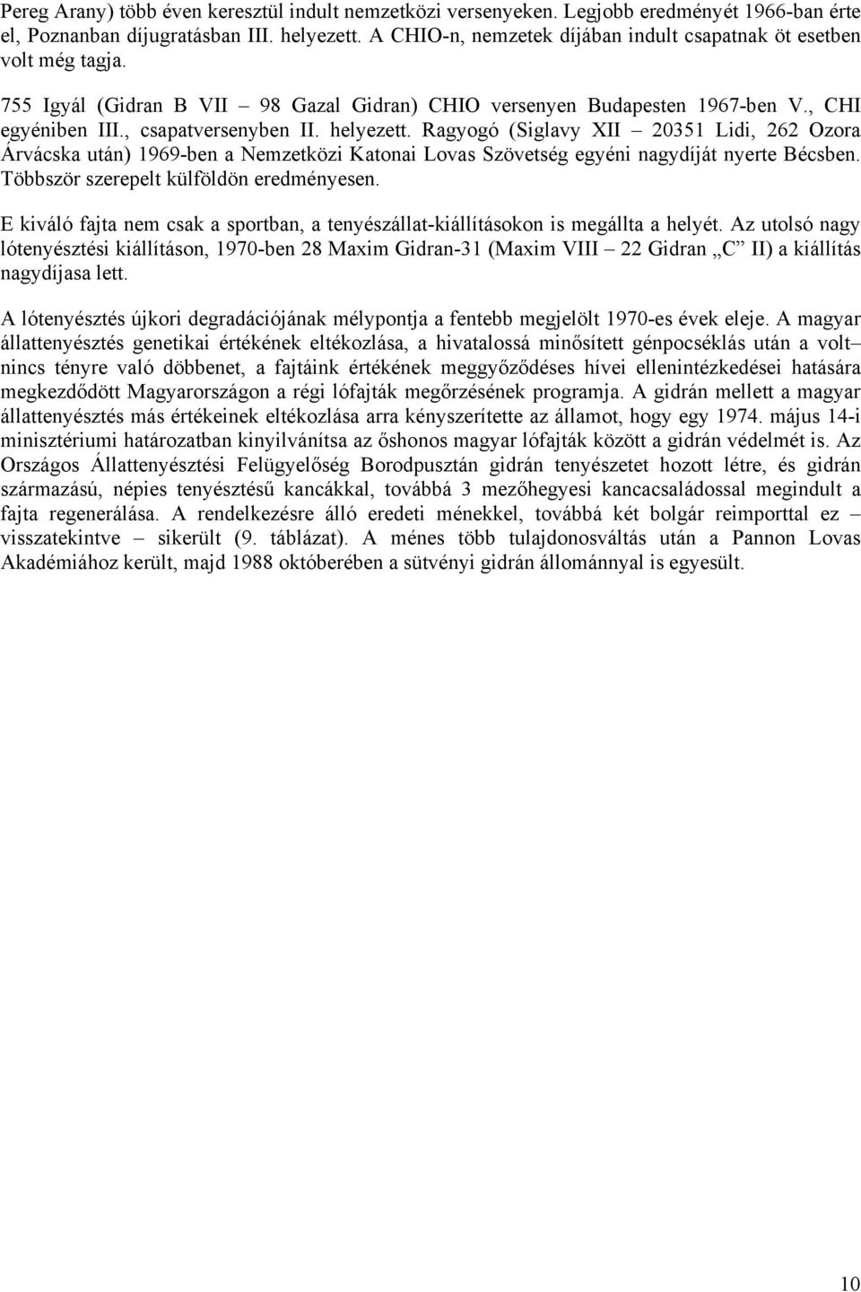 helyezett. Ragyogó (Siglavy XII 20351 Lidi, 262 Ozora Árvácska után) 1969-ben a Nemzetközi Katonai Lovas Szövetség egyéni nagydíját nyerte Bécsben. Többször szerepelt külföldön eredményesen.