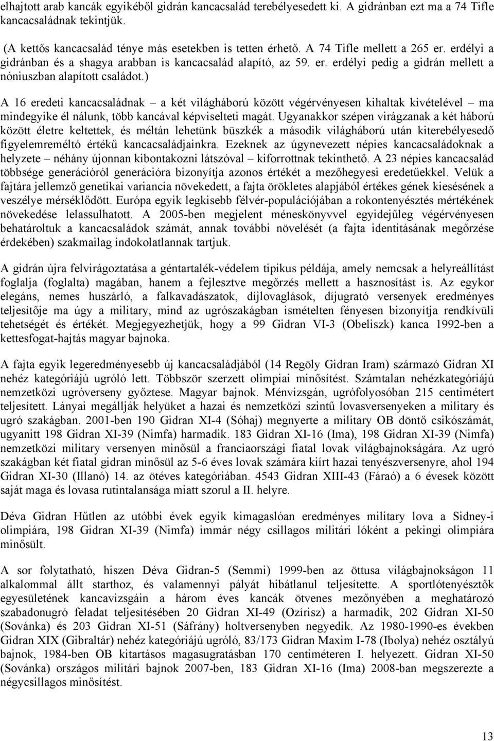 ) A 16 eredeti kancacsaládnak a két világháború között végérvényesen kihaltak kivételével ma mindegyike él nálunk, több kancával képviselteti magát.