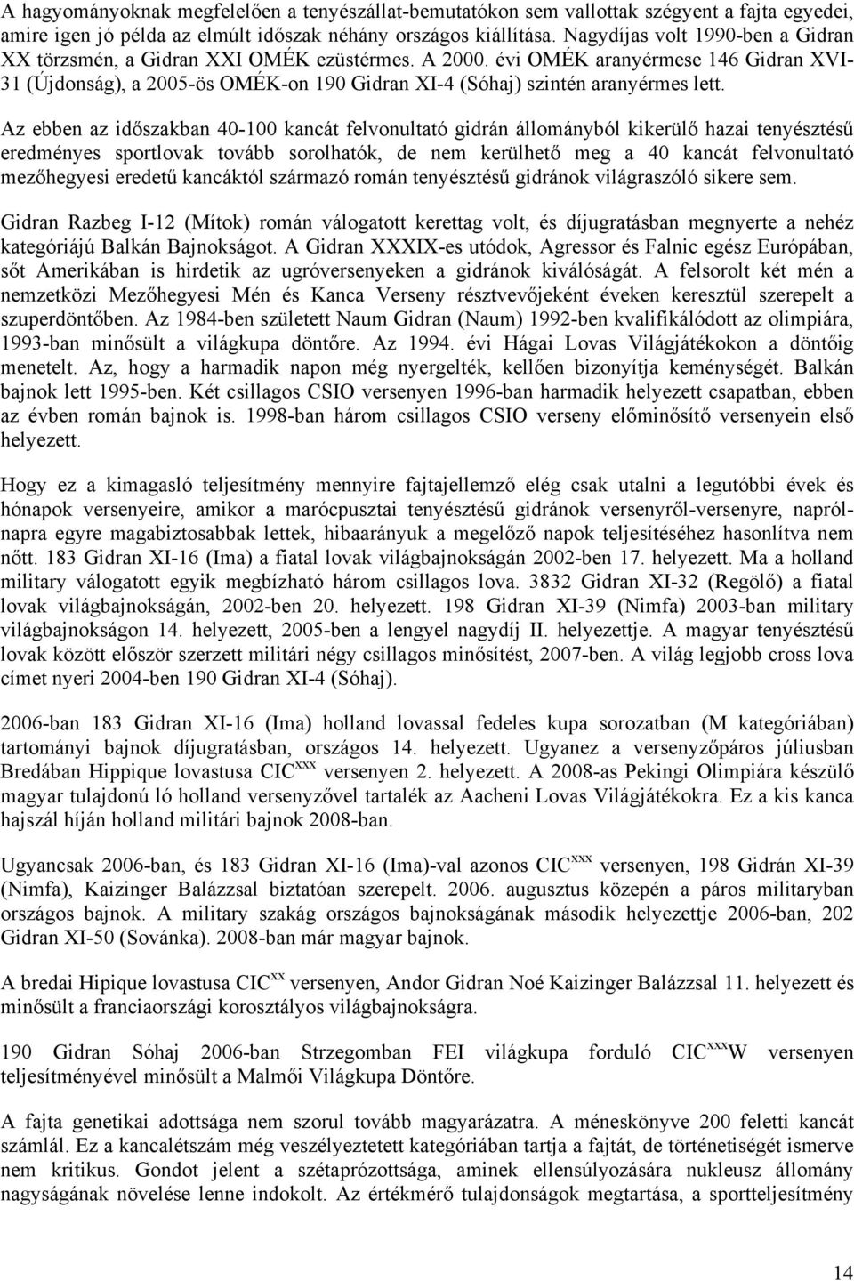 évi OMÉK aranyérmese 146 Gidran XVI- 31 (Újdonság), a 2005-ös OMÉK-on 190 Gidran XI-4 (Sóhaj) szintén aranyérmes lett.