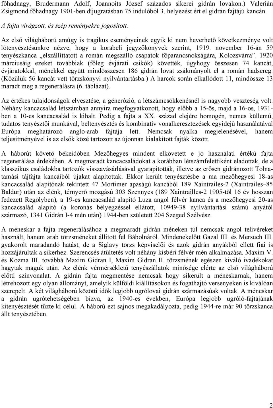 Az első világháború amúgy is tragikus eseményeinek egyik ki nem heverhető következménye volt lótenyésztésünkre nézve, hogy a korabeli jegyzőkönyvek szerint, 1919.