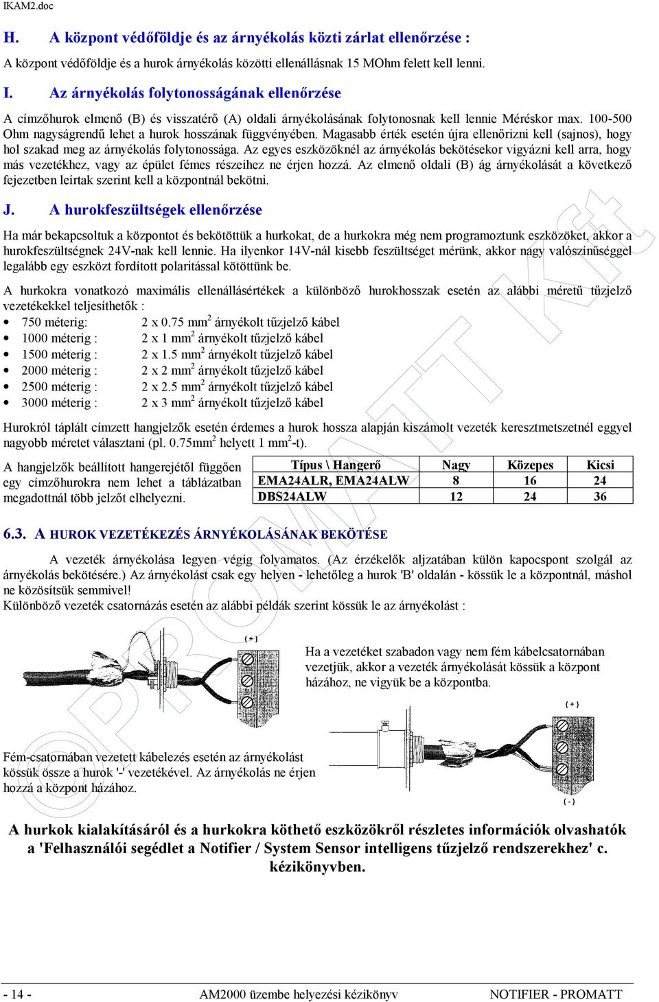 100-500 Ohm nagyságrendű lehet a hurok hosszának függvényében. Magasabb érték esetén újra ellenőrizni kell (sajnos), hogy hol szakad meg az árnyékolás folytonossága.