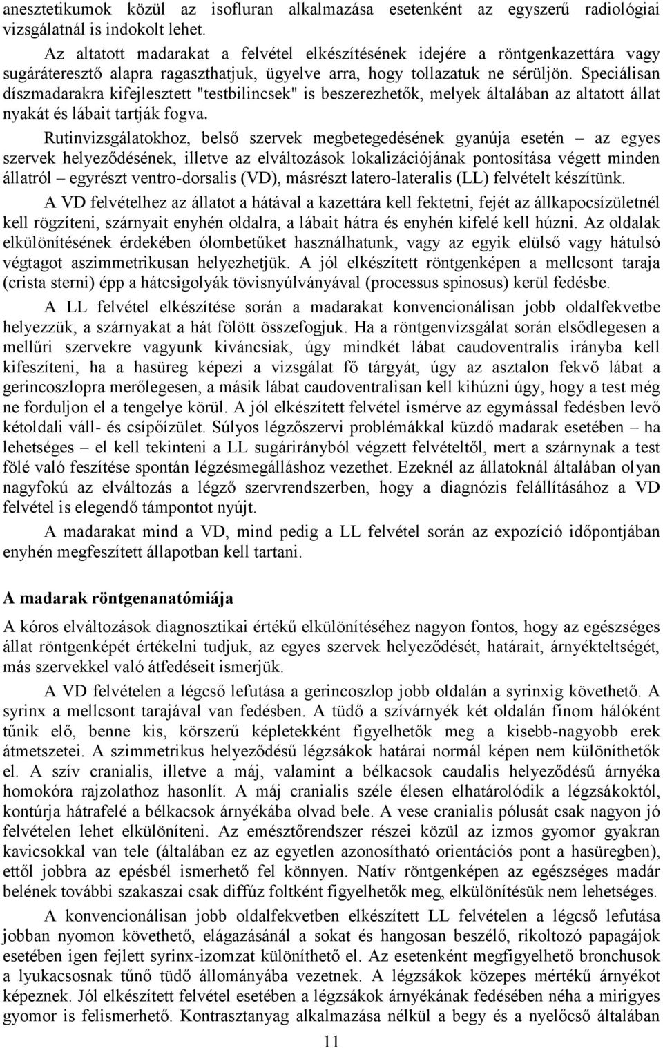 Speciálisan díszmadarakra kifejlesztett "testbilincsek" is beszerezhetők, melyek általában az altatott állat nyakát és lábait tartják fogva.