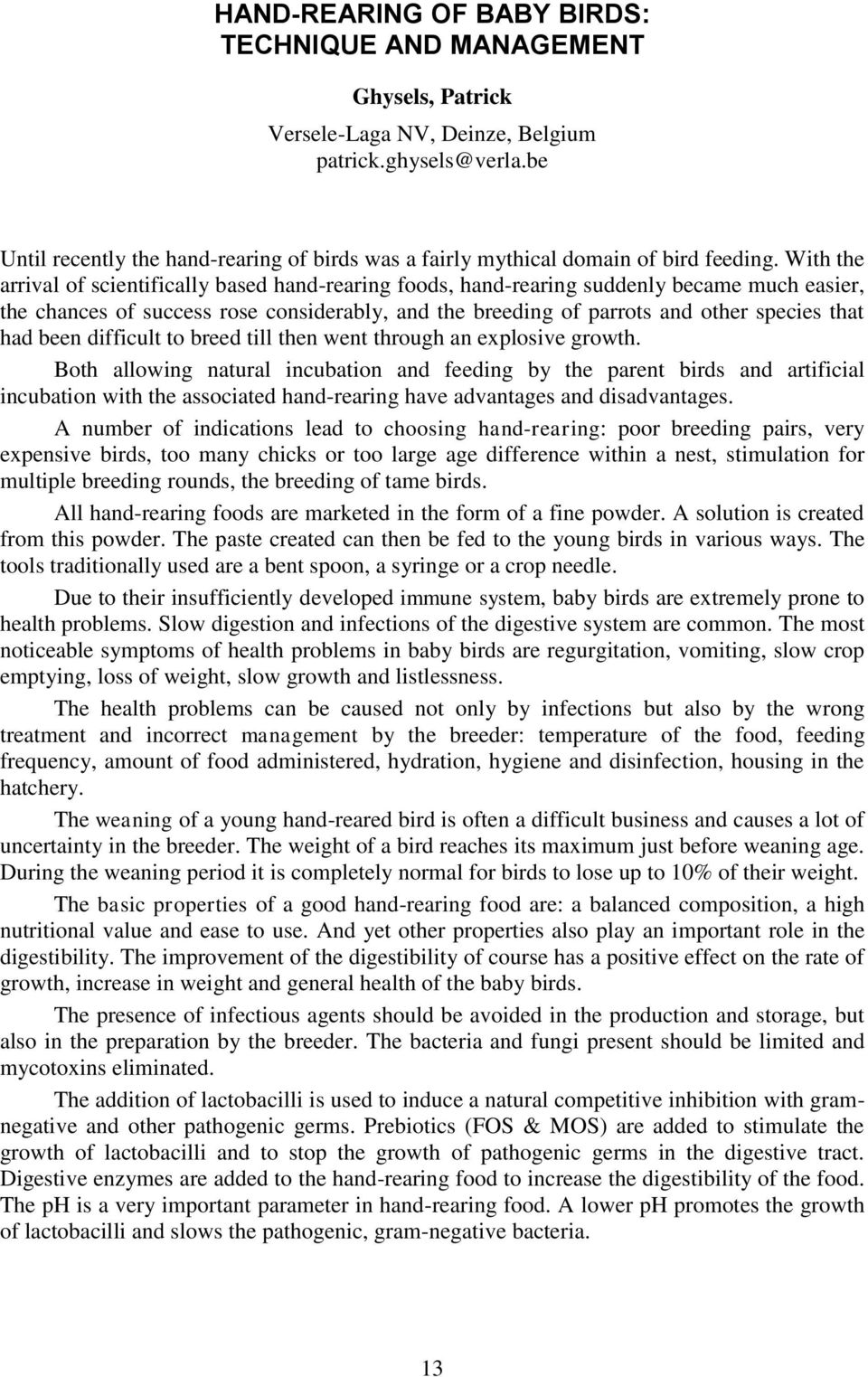 With the arrival of scientifically based hand-rearing foods, hand-rearing suddenly became much easier, the chances of success rose considerably, and the breeding of parrots and other species that had