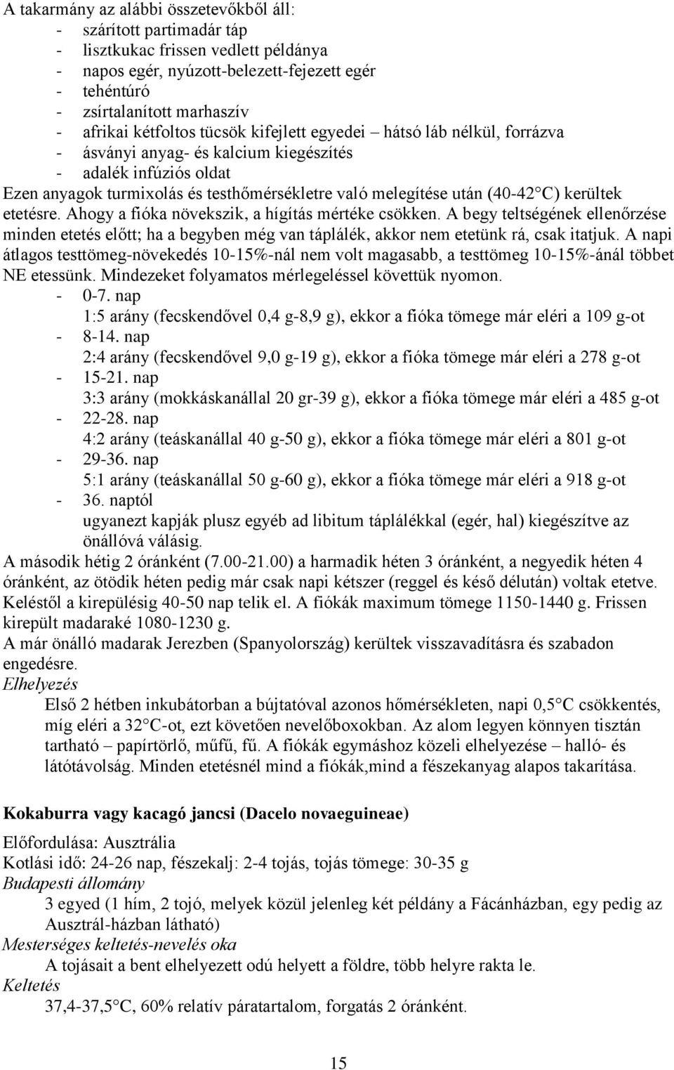 C) kerültek etetésre. Ahogy a fióka növekszik, a hígítás mértéke csökken. A begy teltségének ellenőrzése minden etetés előtt; ha a begyben még van táplálék, akkor nem etetünk rá, csak itatjuk.
