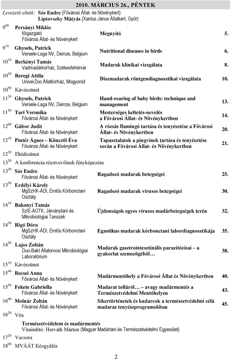 Versele-Laga NV, Deinze, Belgium 10 10 Berkényi Tamás Vadmadárkórház, Székesfehérvár 10 30 Beregi Attila UniverZoo Állatkórház, Mogyoród 10 50 Kávészünet 11 20 Ghysels, Patrick Versele-Laga NV,
