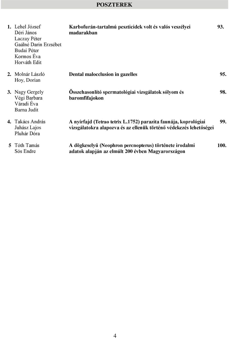 Molnár László Hoy, Dorian Dental malocclusion in gazelles 95. 3. Nagy Gergely Végi Barbara Váradi Éva Barna Judit 4.