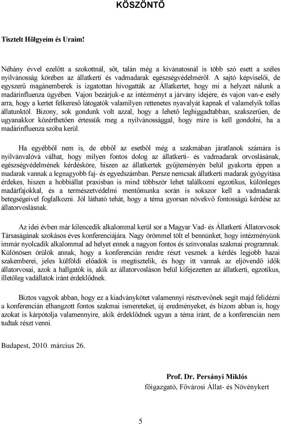 Vajon bezárjuk-e az intézményt a járvány idejére, és vajon van-e esély arra, hogy a kertet felkereső látogatók valamilyen rettenetes nyavalyát kapnak el valamelyik tollas állatunktól.