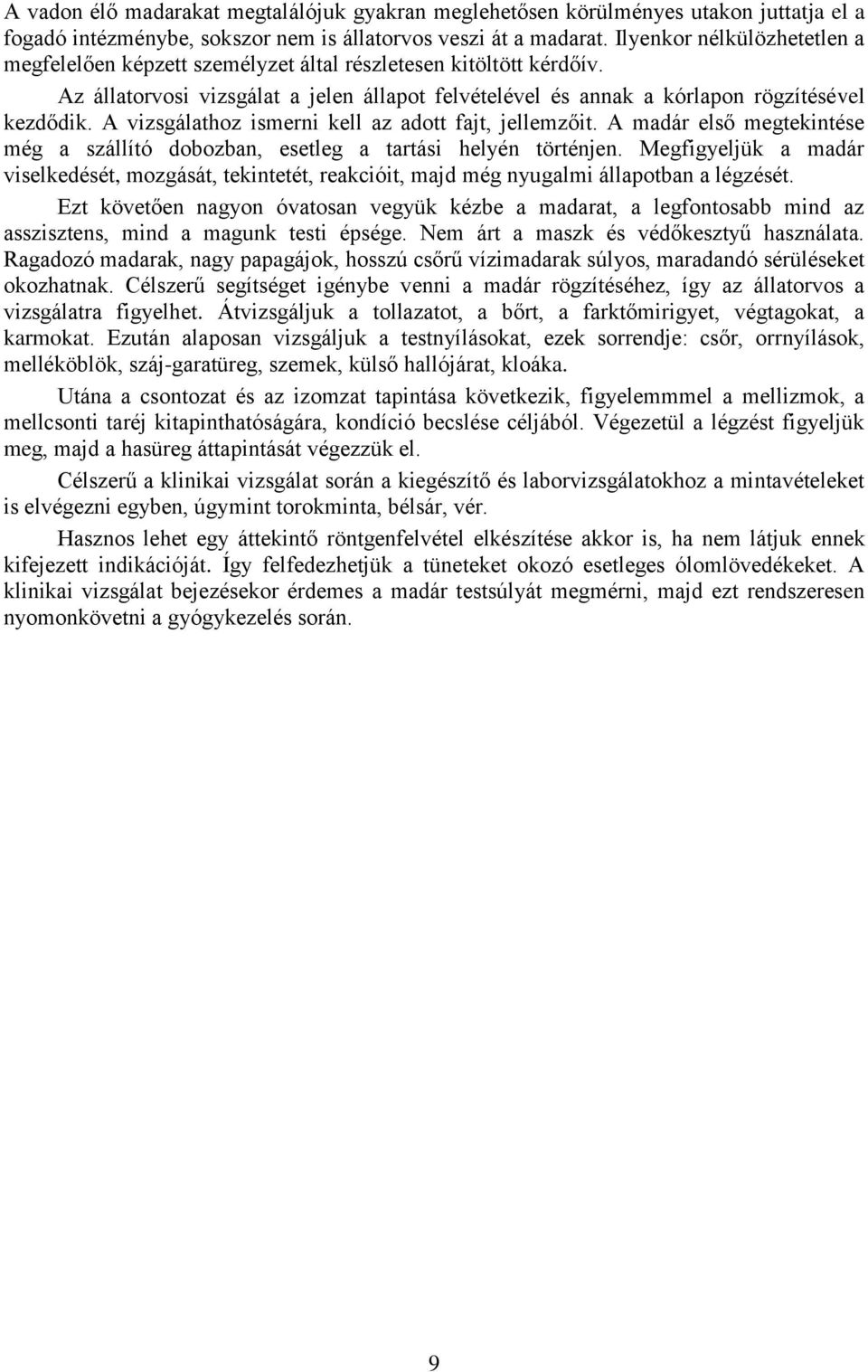 A vizsgálathoz ismerni kell az adott fajt, jellemzőit. A madár első megtekintése még a szállító dobozban, esetleg a tartási helyén történjen.