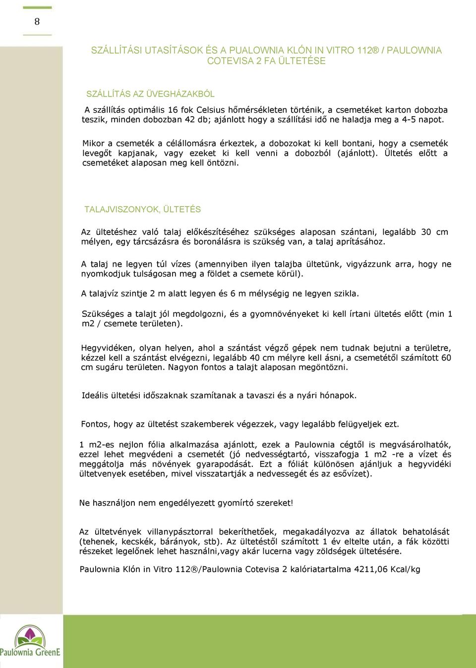 Mikor a csemeték a célállomásra érkeztek, a dobozokat ki kell bontani, hogy a csemeték levegőt kapjanak, vagy ezeket ki kell venni a dobozból (ajánlott).