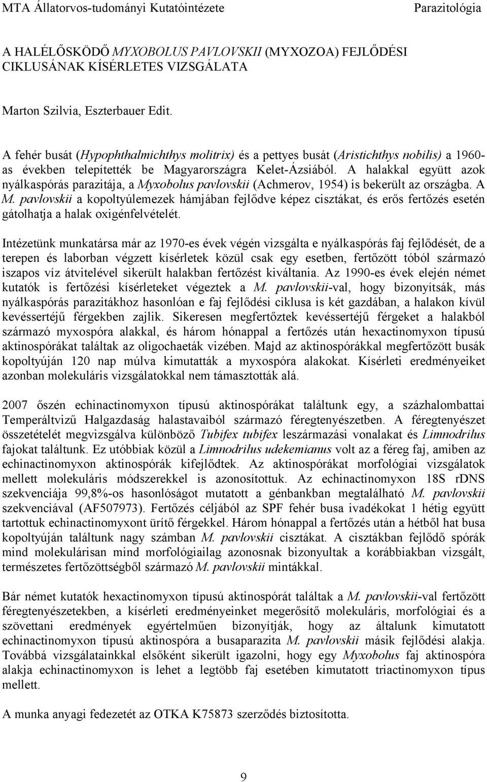 A halakkal együtt azok nyálkaspórás parazitája, a Myxobolus pavlovskii (Achmerov, 1954) is bekerült az országba. A M.