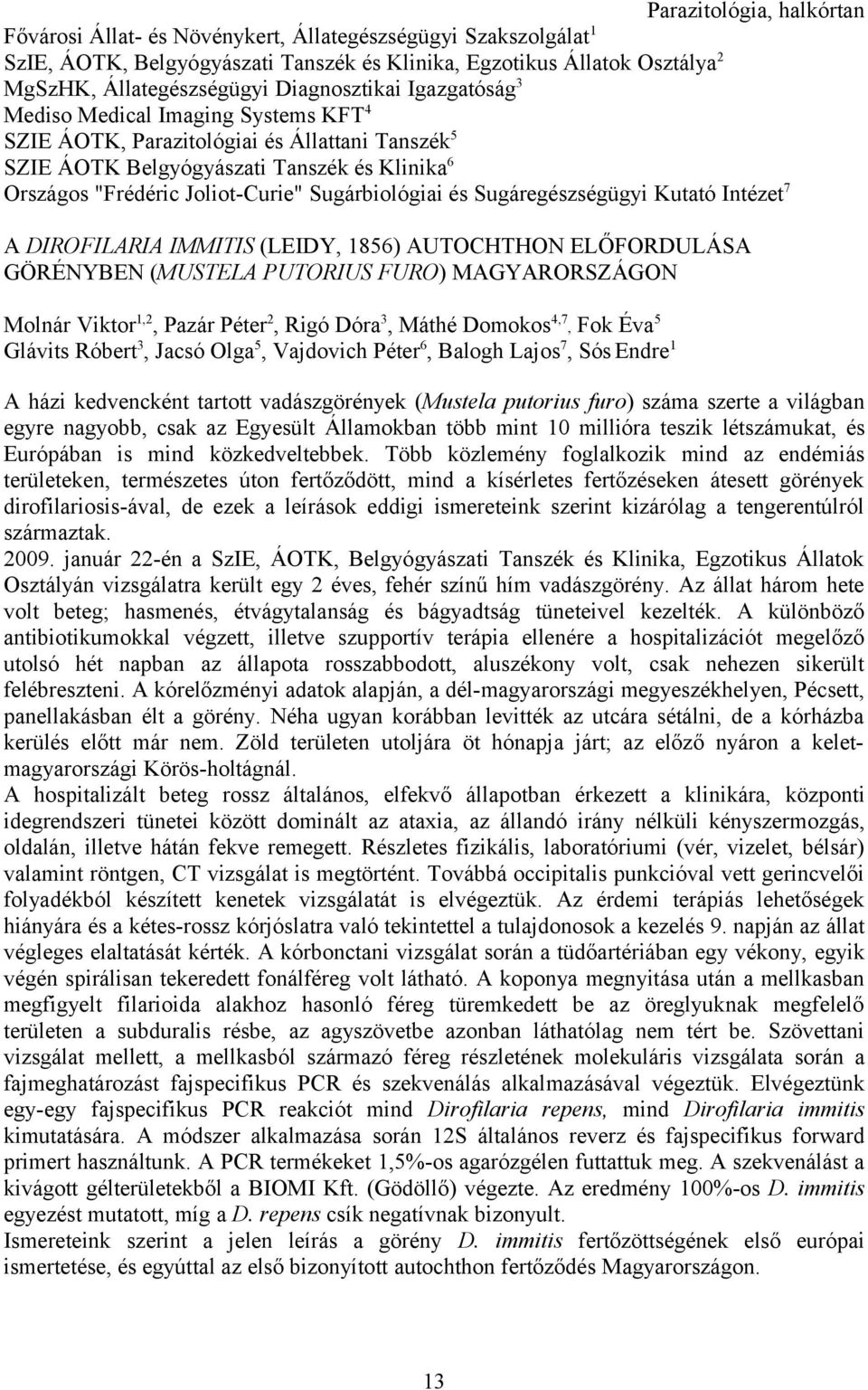 Sugárbiológiai és Sugáregészségügyi Kutató Intézet 7 A DIROFILARIA IMMITIS (LEIDY, 1856) AUTOCHTHON ELŐFORDULÁSA GÖRÉNYBEN (MUSTELA PUTORIUS FURO) MAGYARORSZÁGON Molnár Viktor 1,2, Pazár Péter 2,