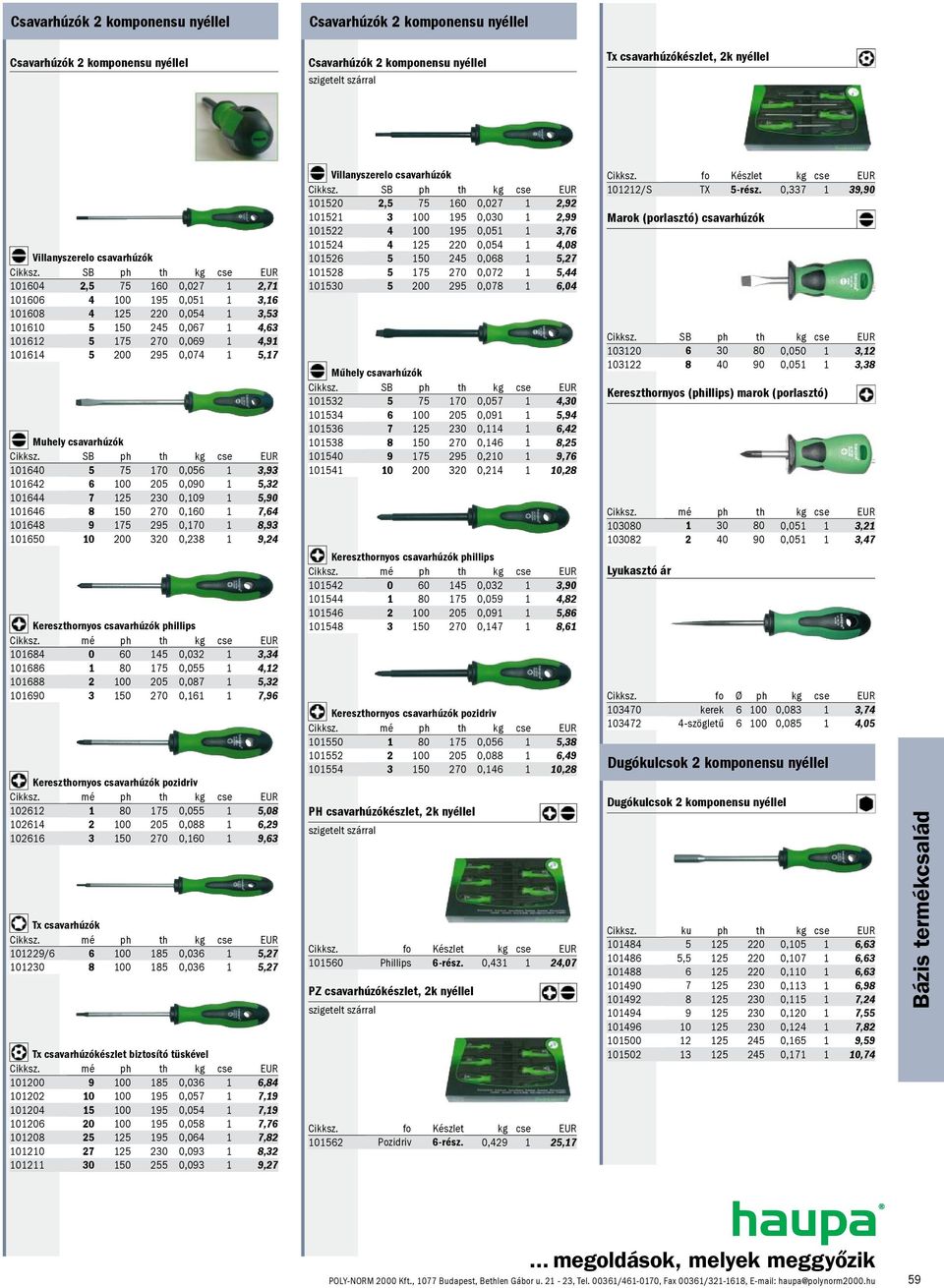 SB ph 101604 2,5 75 160 0,027 1 2,71 101606 4 100 195 0,051 1 3,16 101608 4 125 220 0,054 1 3,53 101610 5 150 245 0,067 1 4,63 101612 5 175 270 0,069 1 4,91 101614 5 200 295 0,074 1 5,17 Muhely  SB