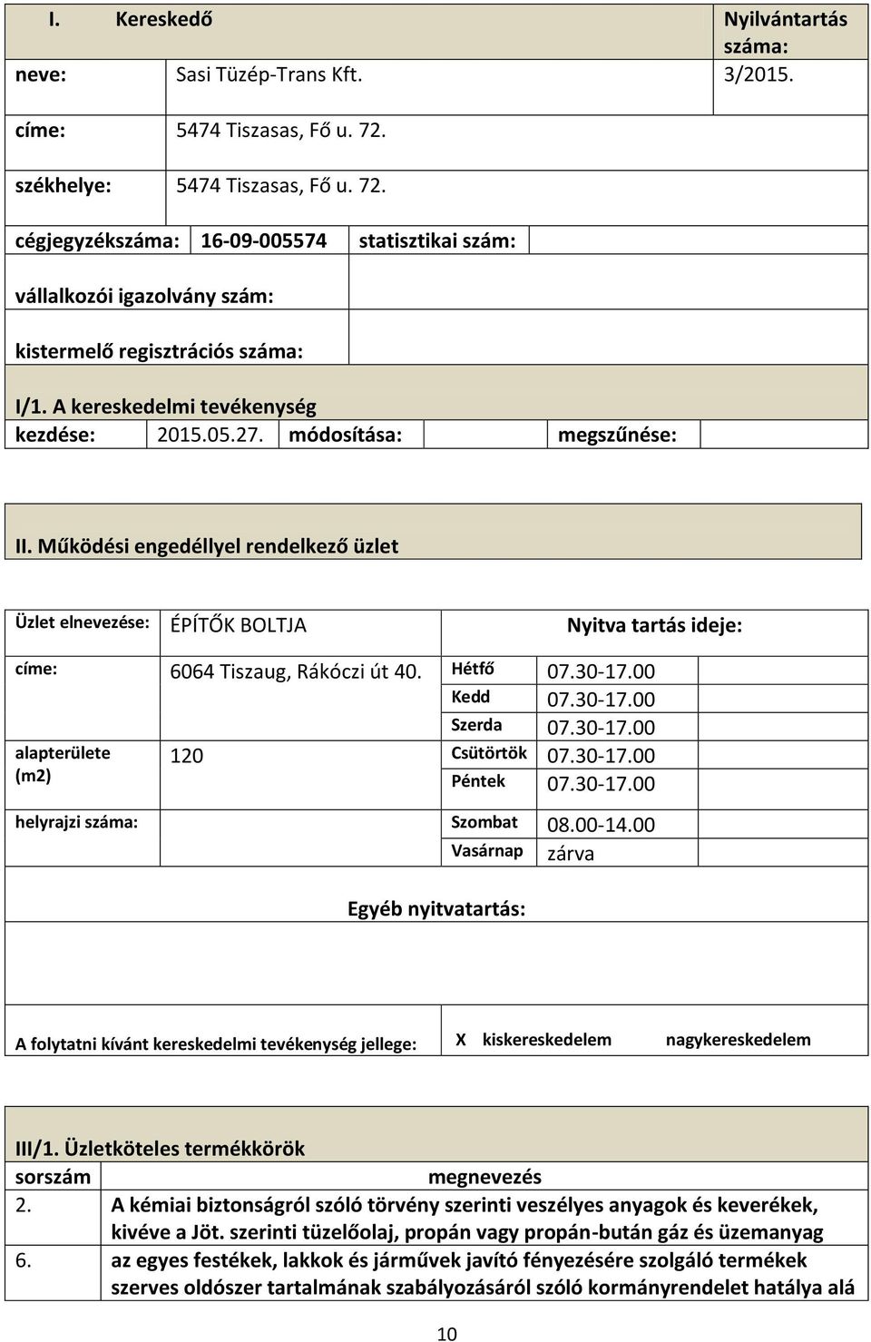 Működési engedéllyel rendelkező üzlet Üzlet elnevezése: ÉPÍTŐK BOLTJA Nyitva tartás ideje: címe: 6064 Tiszaug, Rákóczi út 40. Hétfő 07.30-17.00 Kedd 07.30-17.00 Szerda 07.30-17.00 alapterülete (m2) 120 Csütörtök 07.