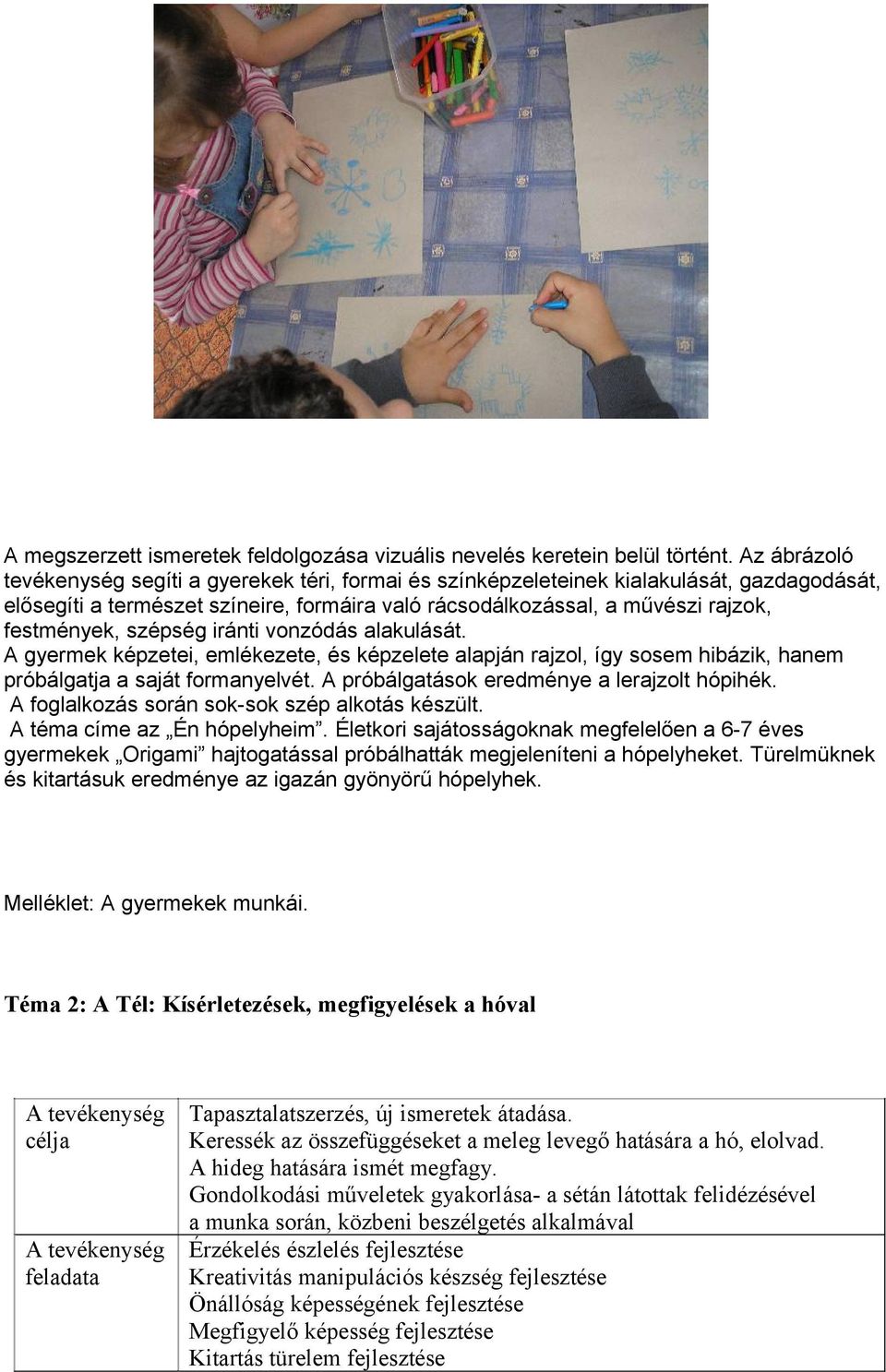 szépség iránti vonzódás alakulását. A gyermek képzetei, emlékezete, és képzelete alapján rajzol, így sosem hibázik, hanem próbálgatja a saját formanyelvét.
