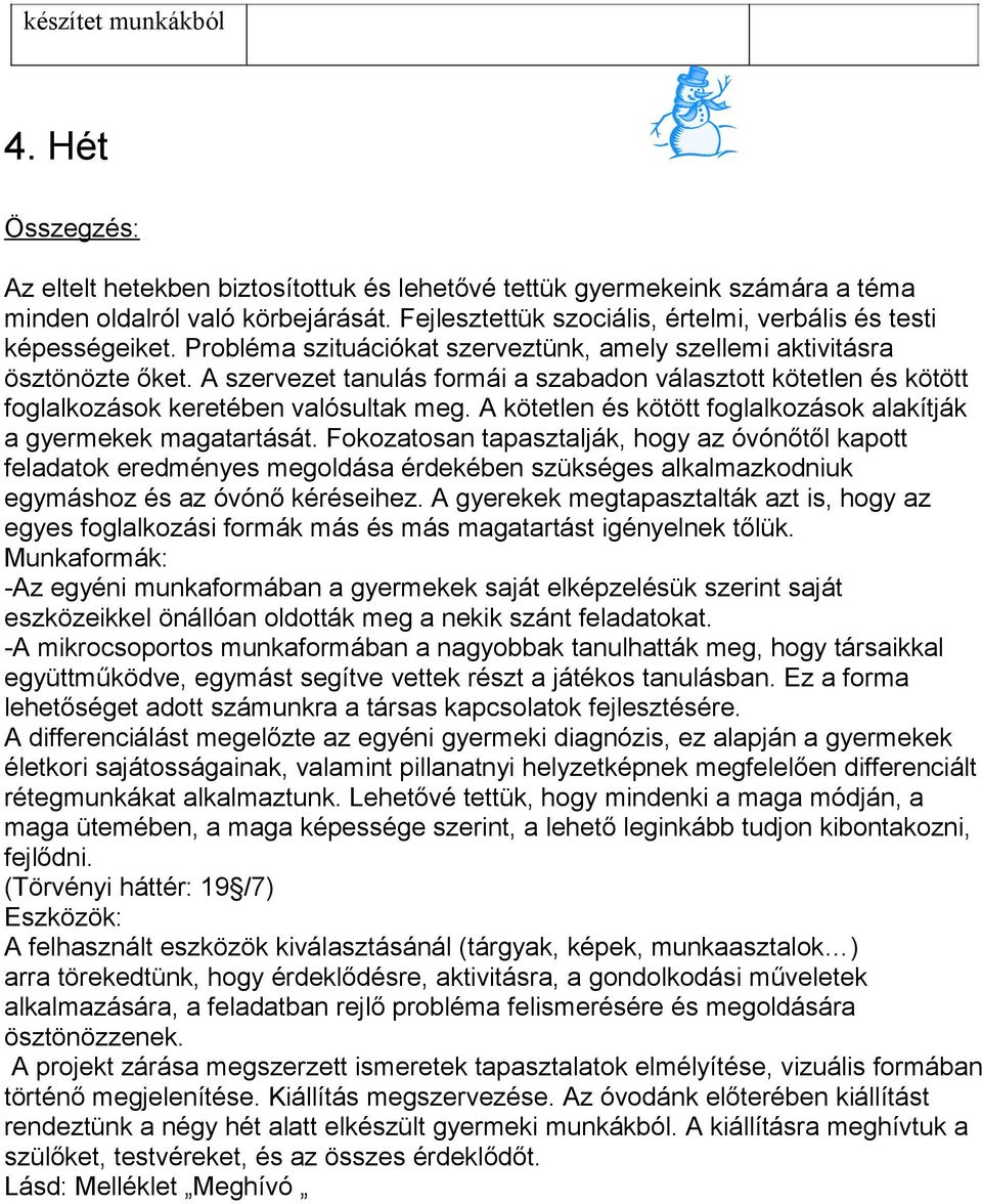 A szervezet tanulás formái a szabadon választott kötetlen és kötött foglalkozások keretében valósultak meg. A kötetlen és kötött foglalkozások alakítják a gyermekek magatartását.