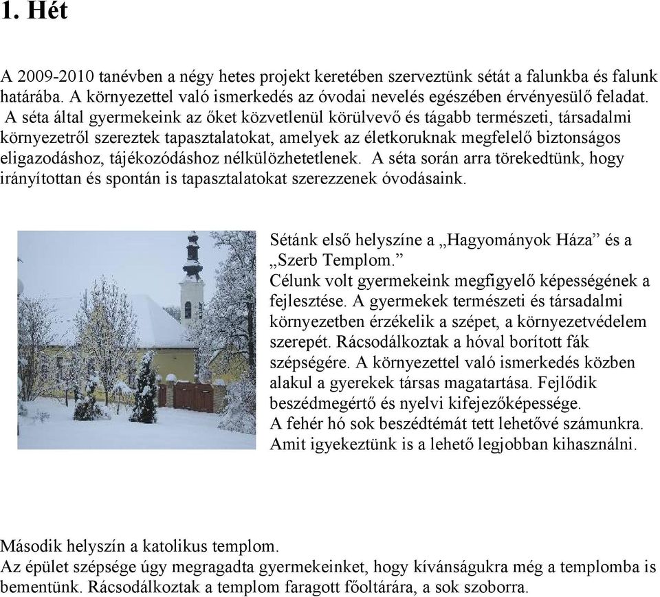 tájékozódáshoz nélkülözhetetlenek. A séta során arra törekedtünk, hogy irányítottan és spontán is tapasztalatokat szerezzenek óvodásaink. Sétánk első helyszíne a Hagyományok Háza és a Szerb Templom.