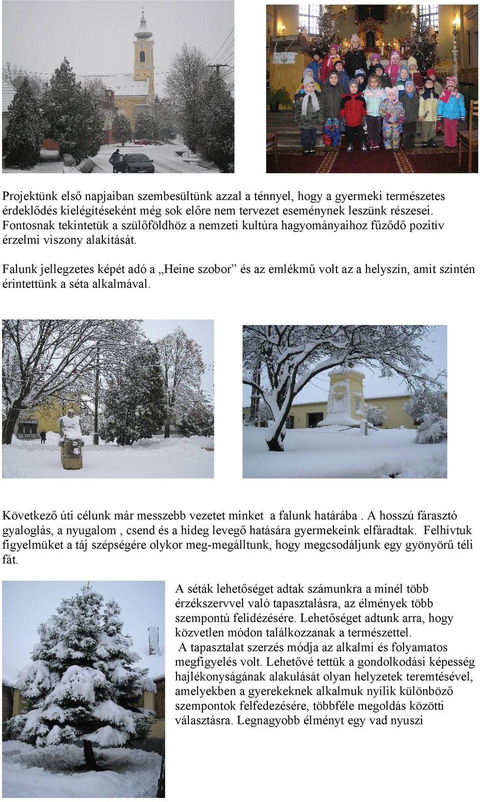 Falunk jellegzetes képét adó a Heine szobor és az emlékmű volt az a helyszín, amit szintén érintettünk a séta alkalmával. Következő úti célunk már messzebb vezetet minket a falunk határába.