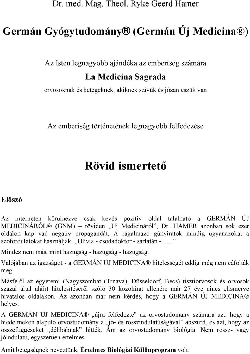 emberiség történetének legnagyobb felfedezése Rövid ismertető Előszó Az interneten körülnézve csak kevés pozitív oldal található a GERMÁN ÚJ MEDICINÁRÓL (GNM) röviden Új Medicináról, Dr.