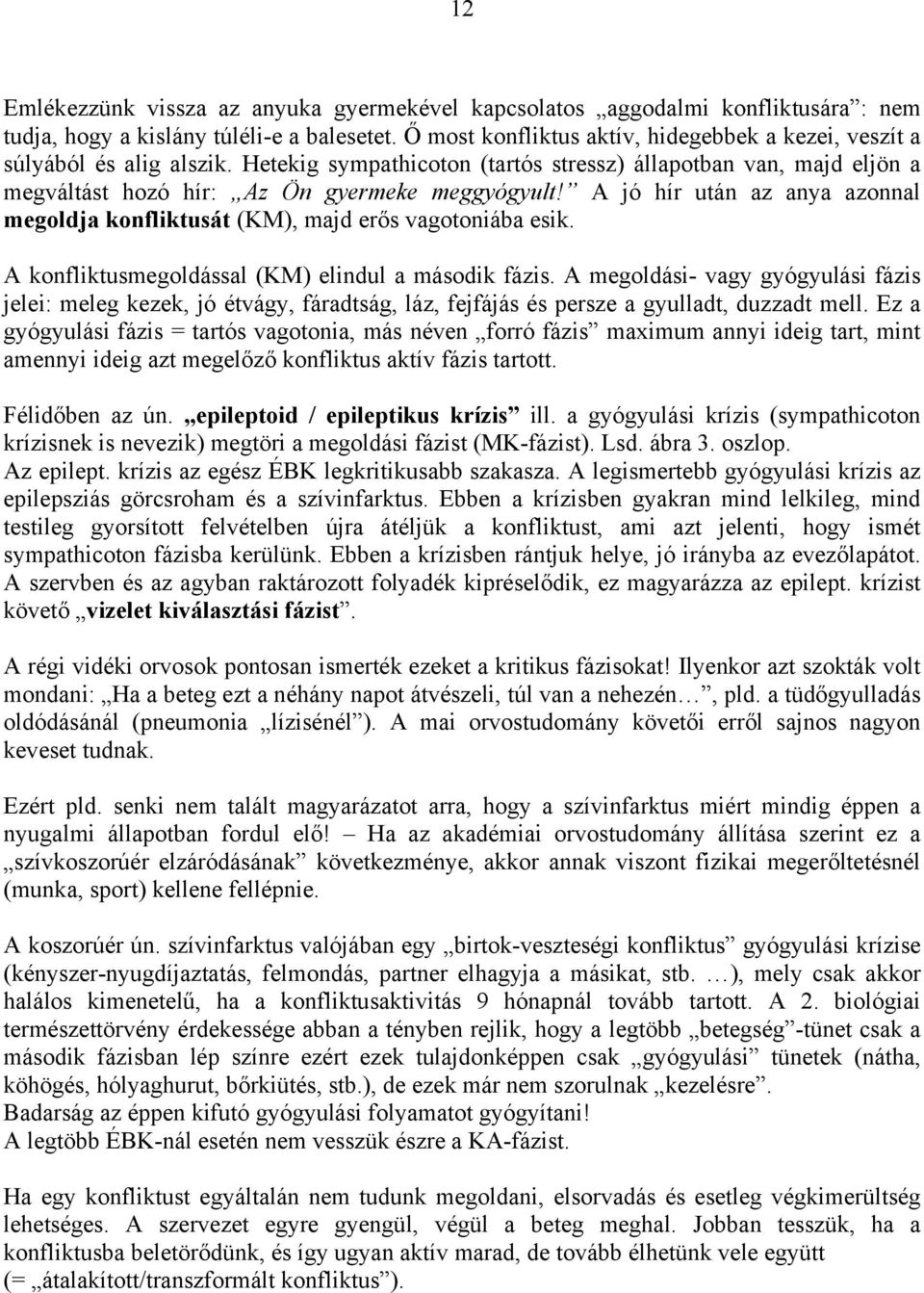 A jó hír után az anya azonnal megoldja konfliktusát (KM), majd erős vagotoniába esik. A konfliktusmegoldással (KM) elindul a második fázis.