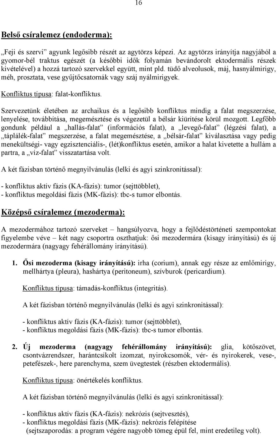 tüdő alveolusok, máj, hasnyálmirigy, méh, prosztata, vese gyűjtőcsatornák vagy száj nyálmirigyek. Konfliktus típusa: falat-konfliktus.