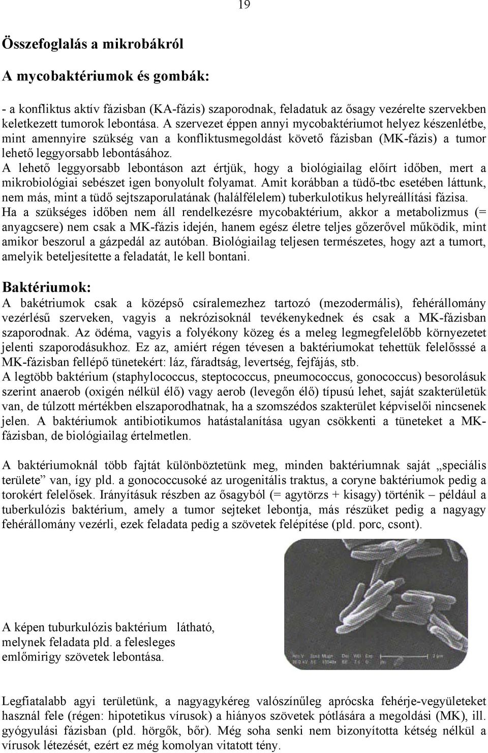 A lehető leggyorsabb lebontáson azt értjük, hogy a biológiailag előírt időben, mert a mikrobiológiai sebészet igen bonyolult folyamat.