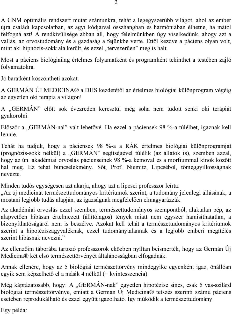 Ettől kezdve a páciens olyan volt, mint aki hipnózis-sokk alá került, és ezzel tervszerűen meg is halt.