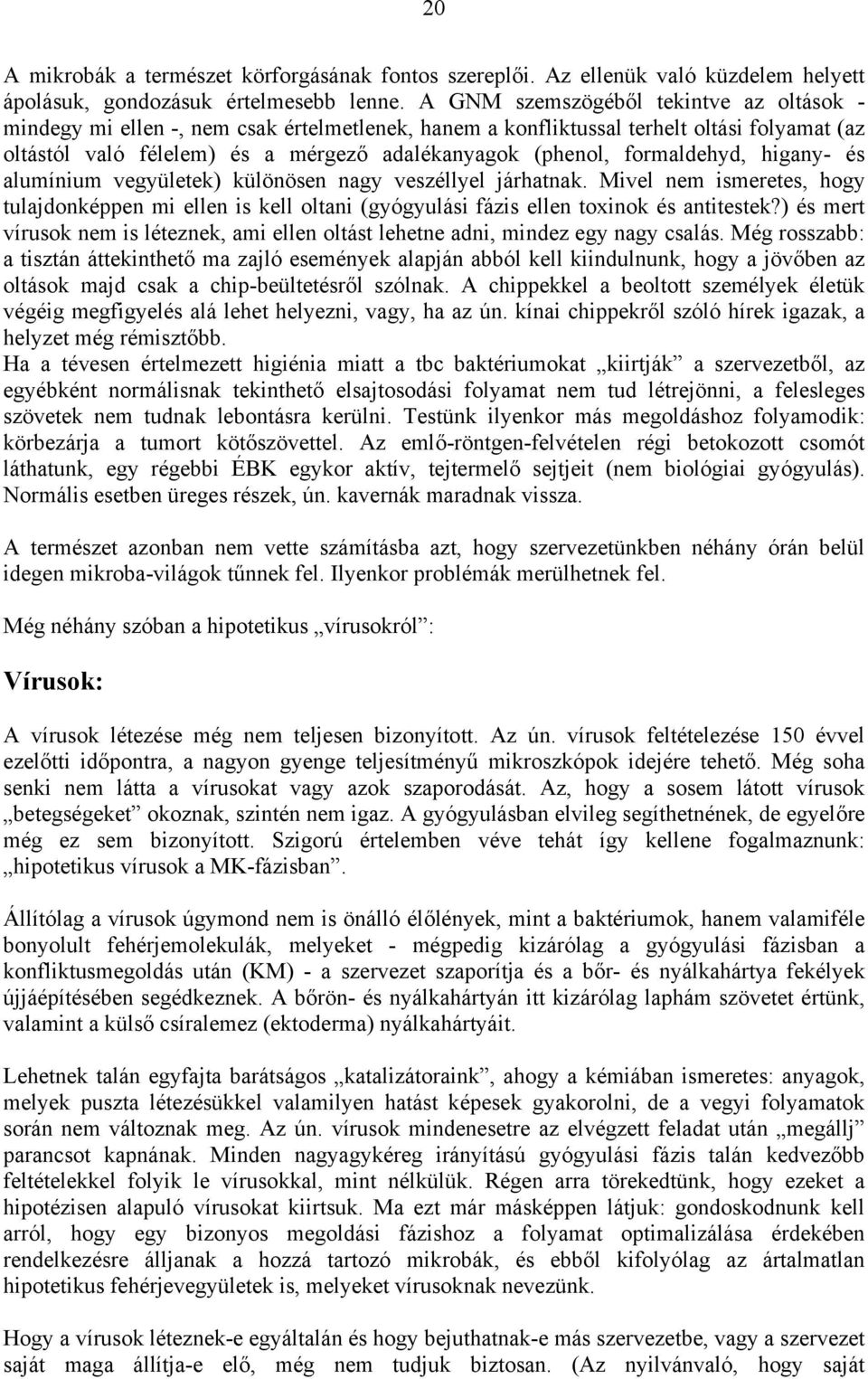 formaldehyd, higany- és alumínium vegyületek) különösen nagy veszéllyel járhatnak. Mivel nem ismeretes, hogy tulajdonképpen mi ellen is kell oltani (gyógyulási fázis ellen toxinok és antitestek?