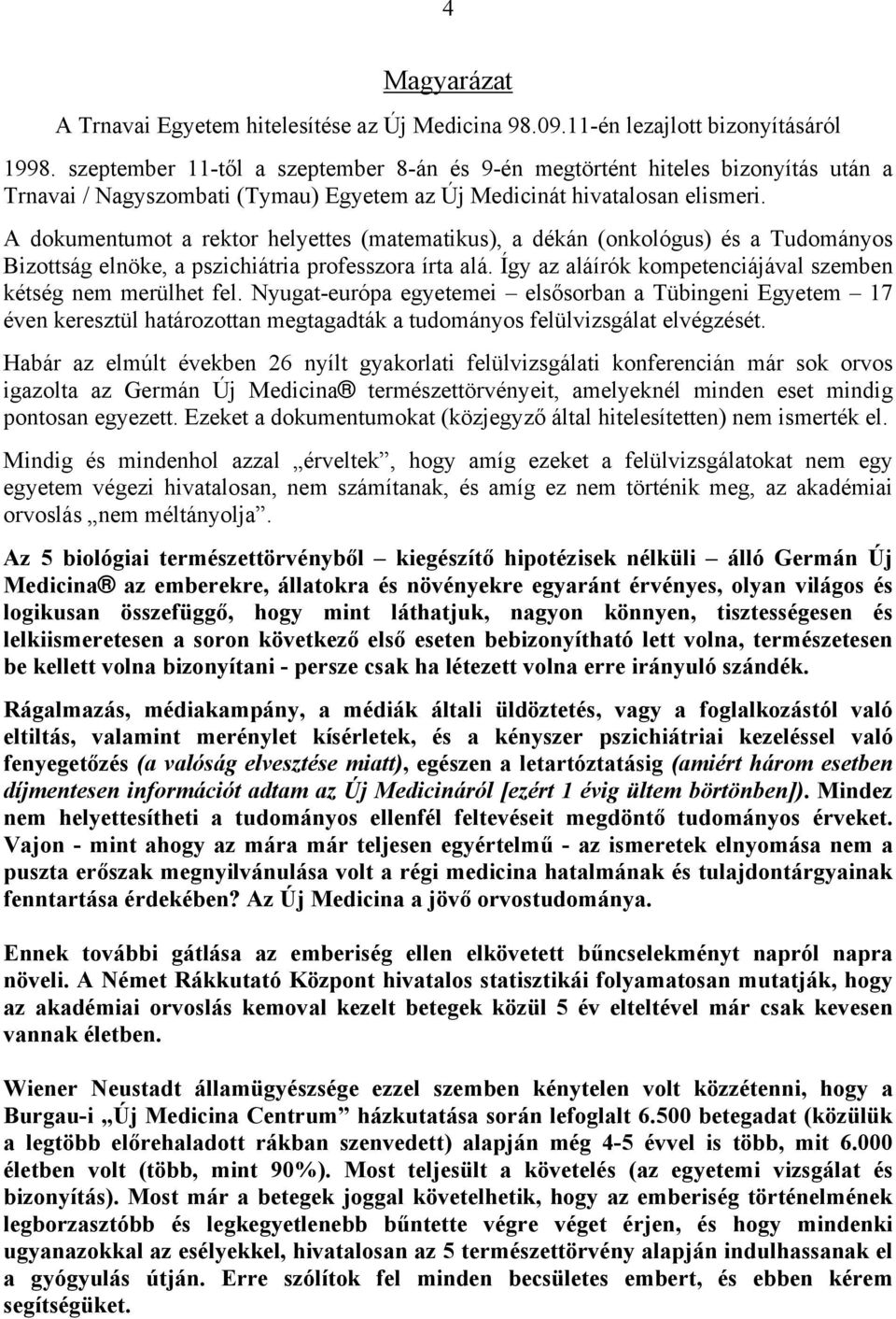 A dokumentumot a rektor helyettes (matematikus), a dékán (onkológus) és a Tudományos Bizottság elnöke, a pszichiátria professzora írta alá.