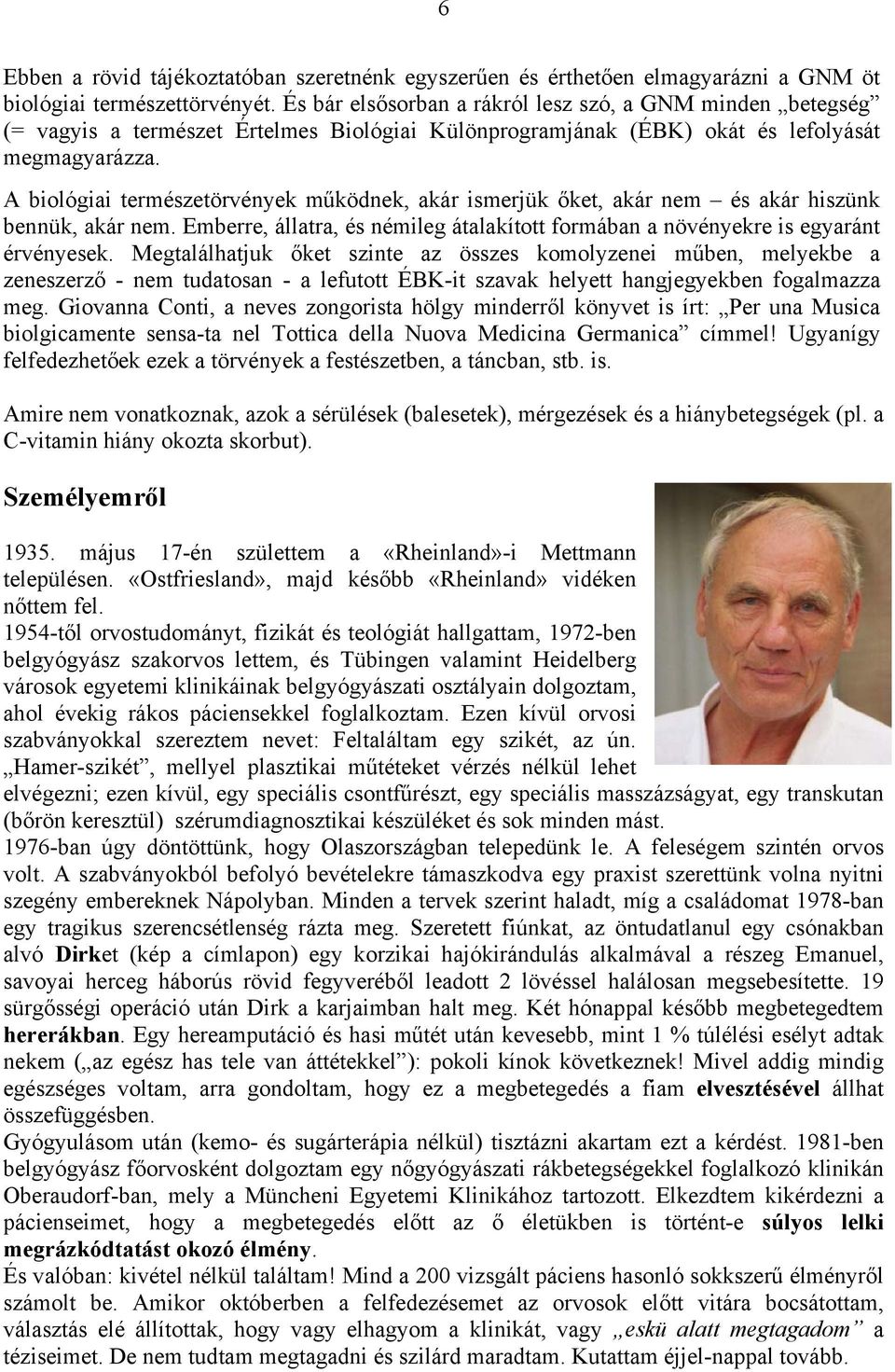 A biológiai természetörvények működnek, akár ismerjük őket, akár nem és akár hiszünk bennük, akár nem. Emberre, állatra, és némileg átalakított formában a növényekre is egyaránt érvényesek.