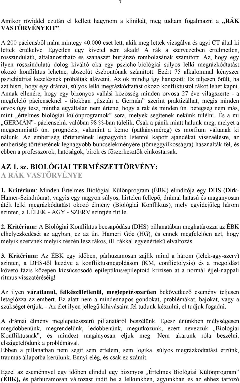 A rák a szervezetben értelmetlen, rosszindulatú, általánosítható és szanaszét burjánzó rombolásának számított.