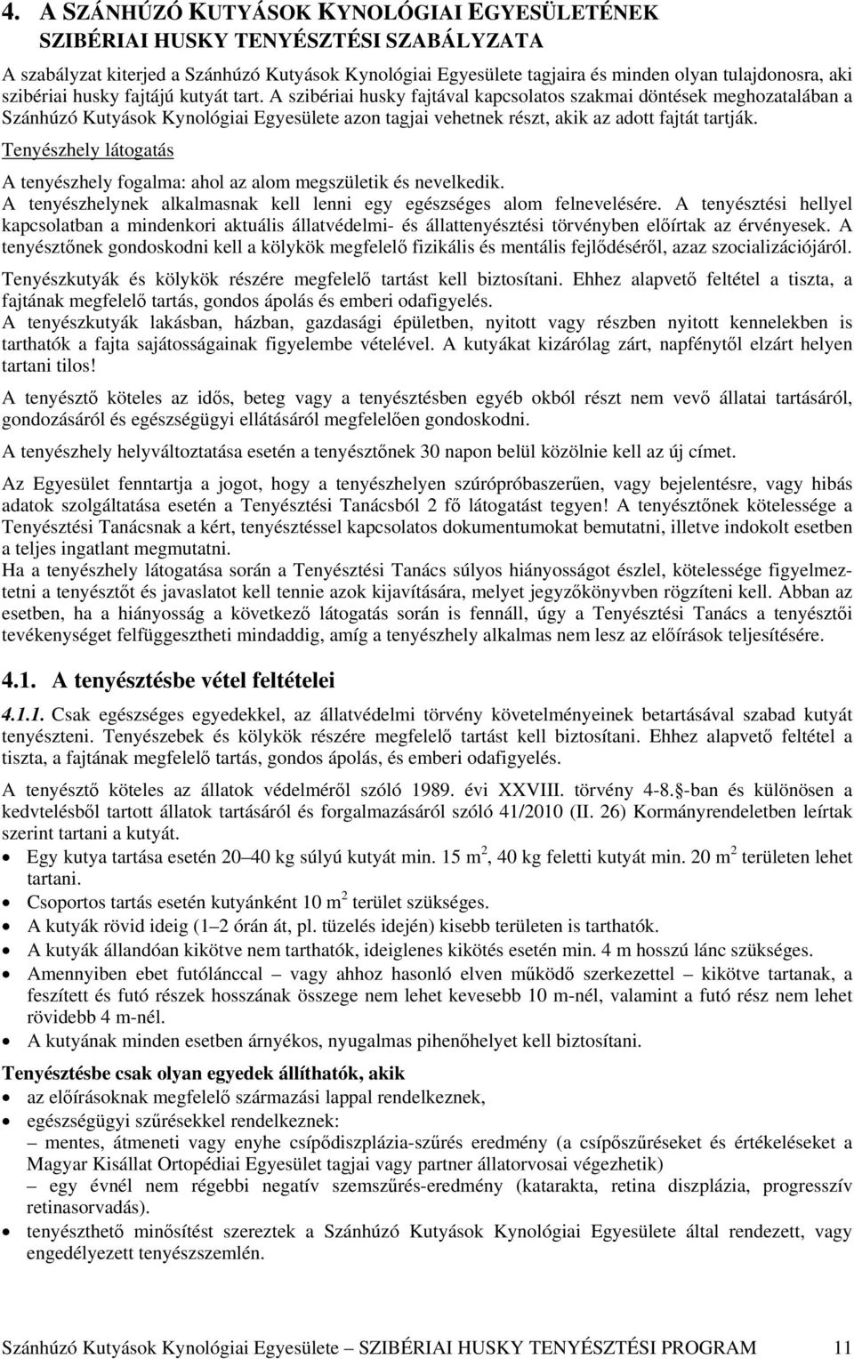 A szibériai husky fajtával kapcsolatos szakmai döntések meghozatalában a Szánhúzó Kutyások Kynológiai Egyesülete azon tagjai vehetnek részt, akik az adott fajtát tartják.