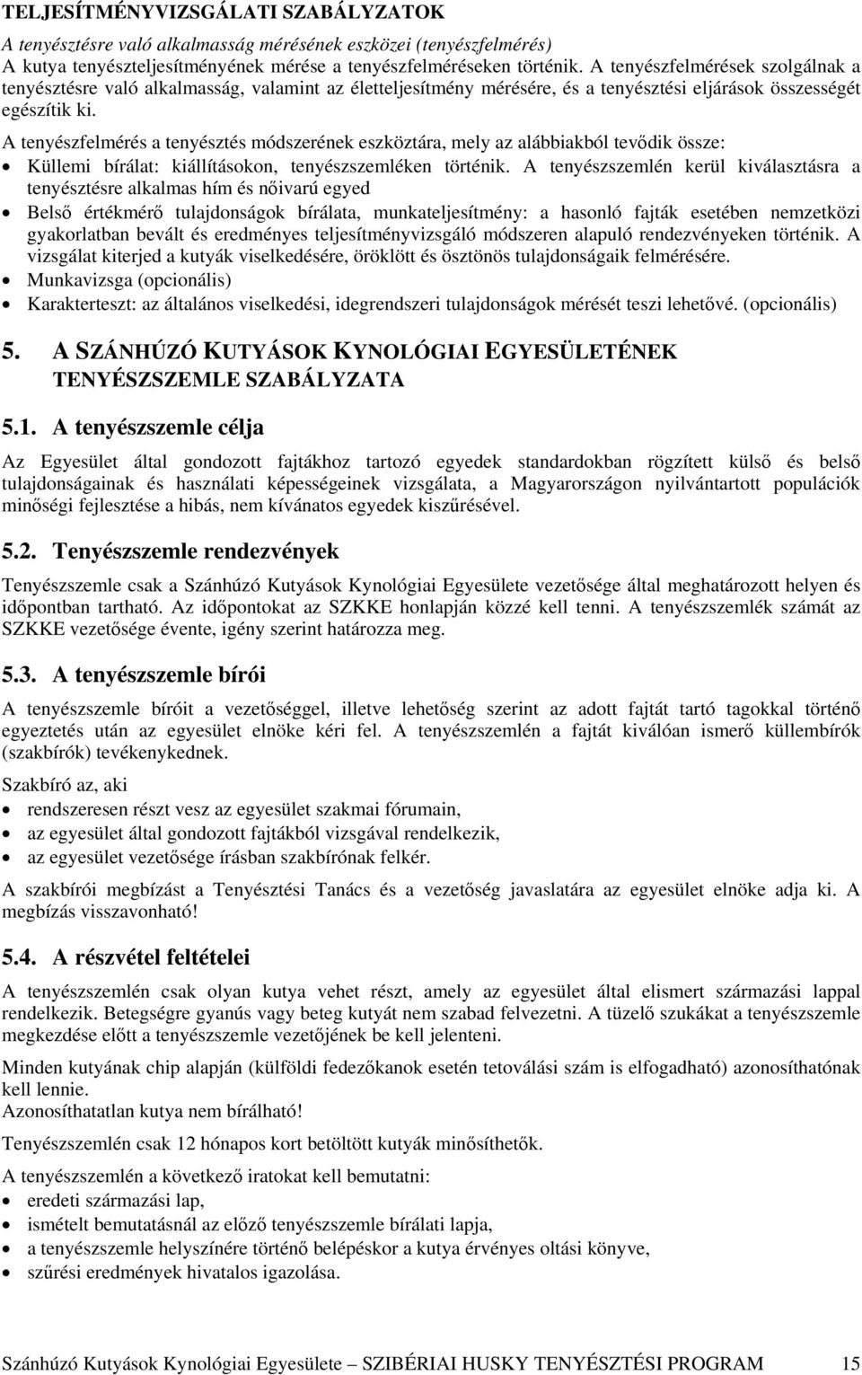 A tenyészfelmérés a tenyésztés módszerének eszköztára, mely az alábbiakból tevődik össze: Küllemi bírálat: kiállításokon, tenyészszemléken történik.