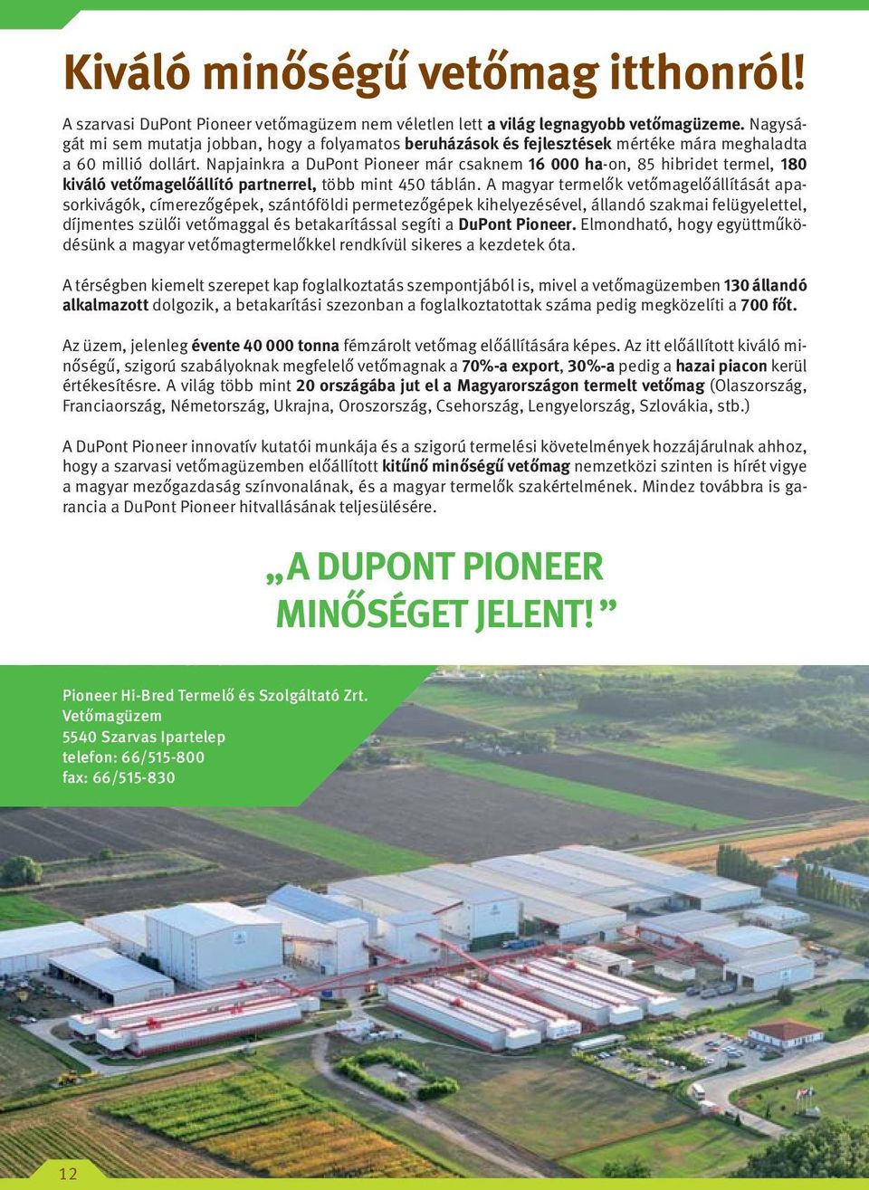 Napjainkra a DuPont Pioneer már csaknem 16 000 ha-on, 85 hibridet termel, 180 kiváló vetőmagelőállító partnerrel, több mint 450 táblán.