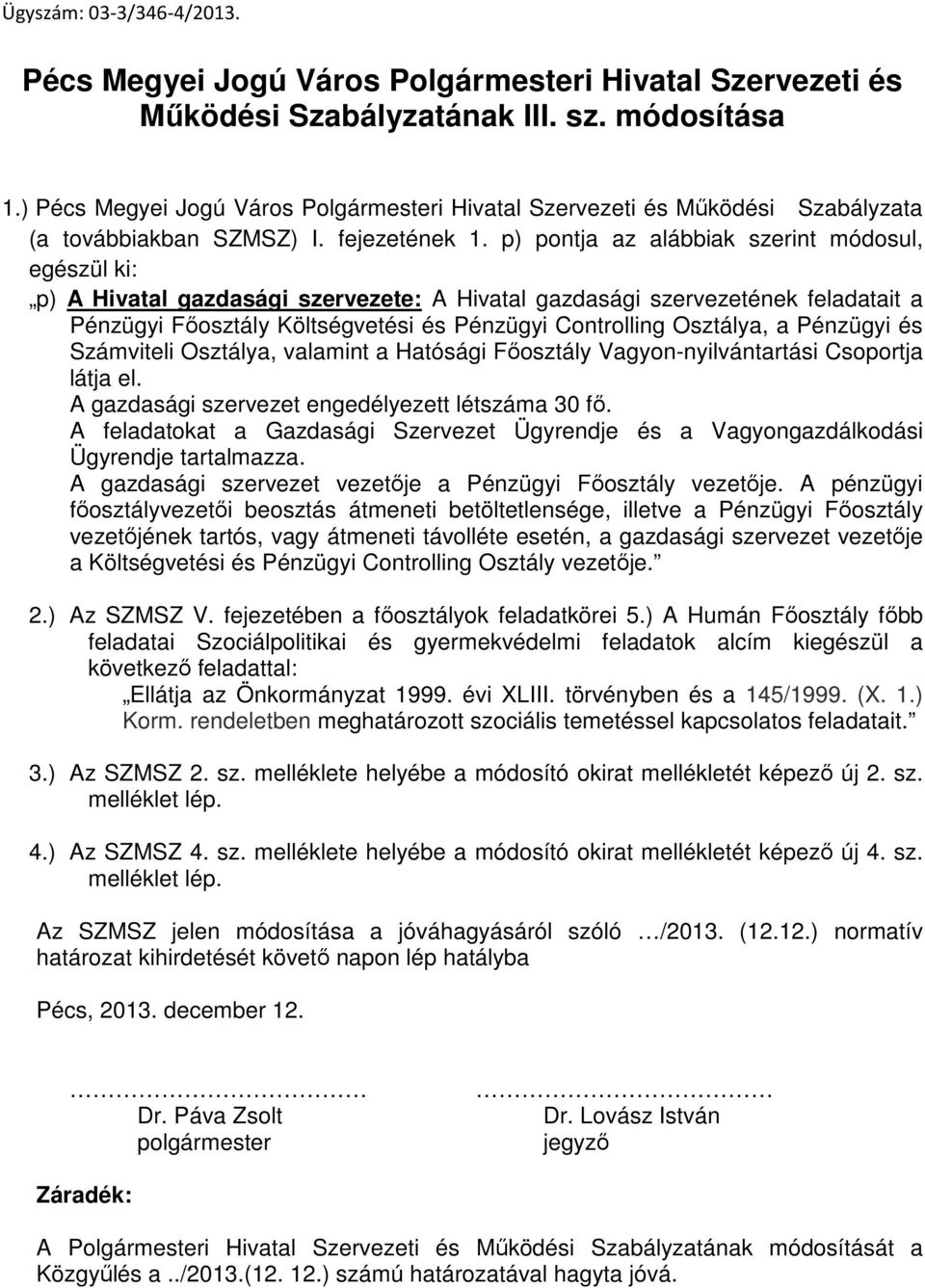 p) pontja az alábbiak szerint módosul, egészül ki: p) A Hivatal gazdasági szervezete: A Hivatal gazdasági szervezetének feladatait a Pénzügyi Fıosztály Költségvetési és Pénzügyi Controlling Osztálya,