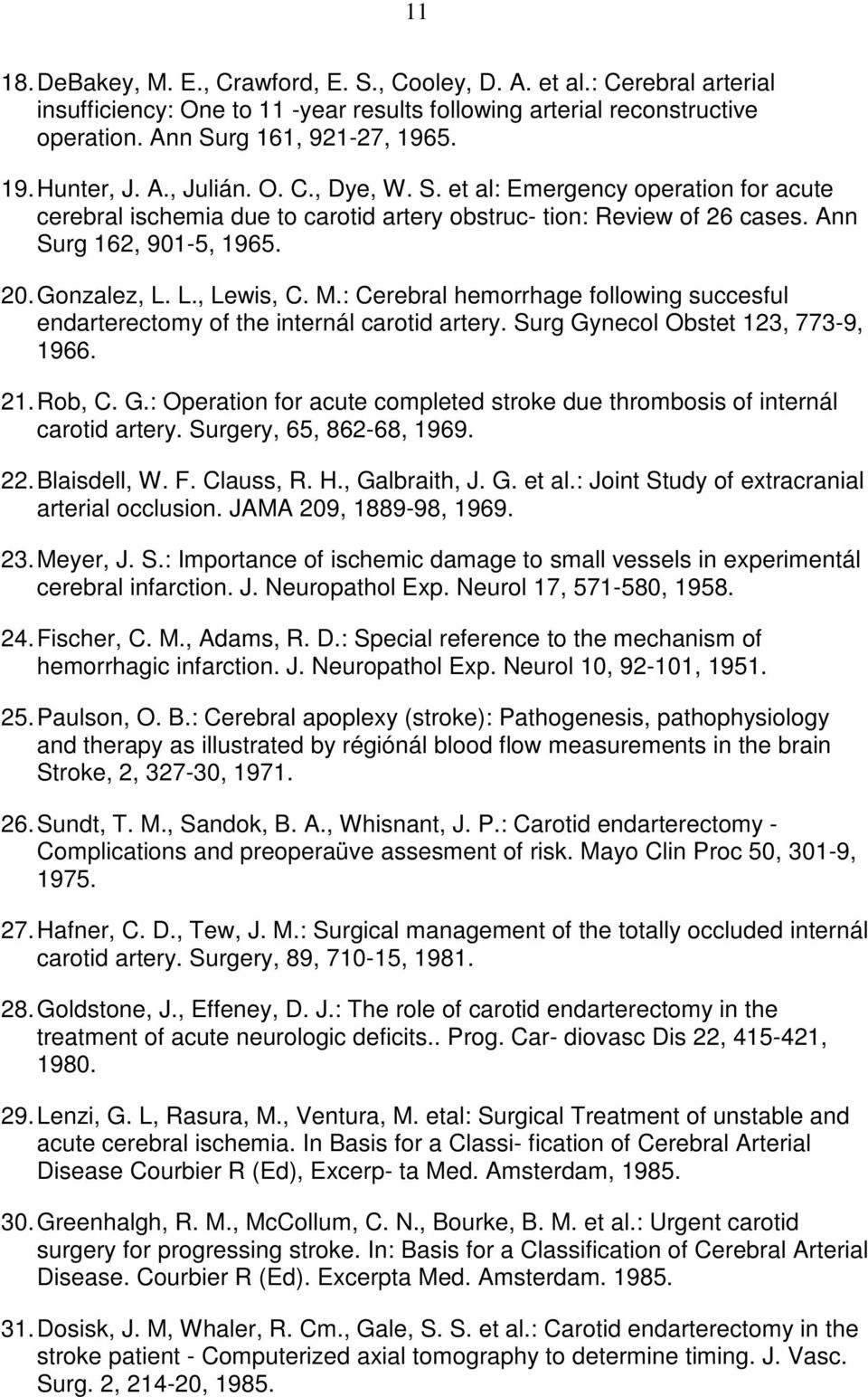 M.: Cerebral hemorrhage following succesful endarterectomy of the internál carotid artery. Surg Gynecol Obstet 123, 773-9, 1966. 21. Rob, C. G.: Operation for acute completed stroke due thrombosis of internál carotid artery.