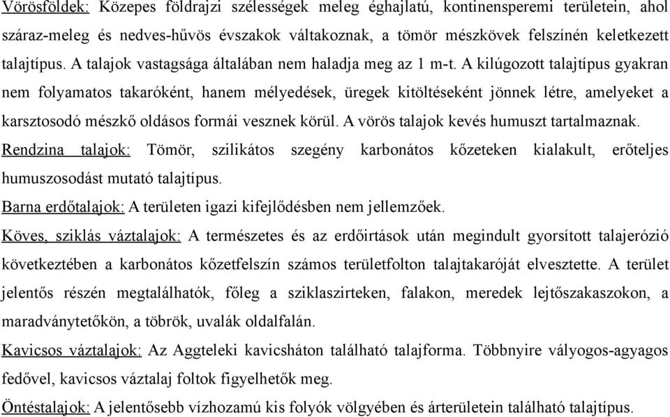 A kilúgozott talajtípus gyakran nem folyamatos takaróként, hanem mélyedések, üregek kitöltéseként jönnek létre, amelyeket a karsztosodó mészkő oldásos formái vesznek körül.