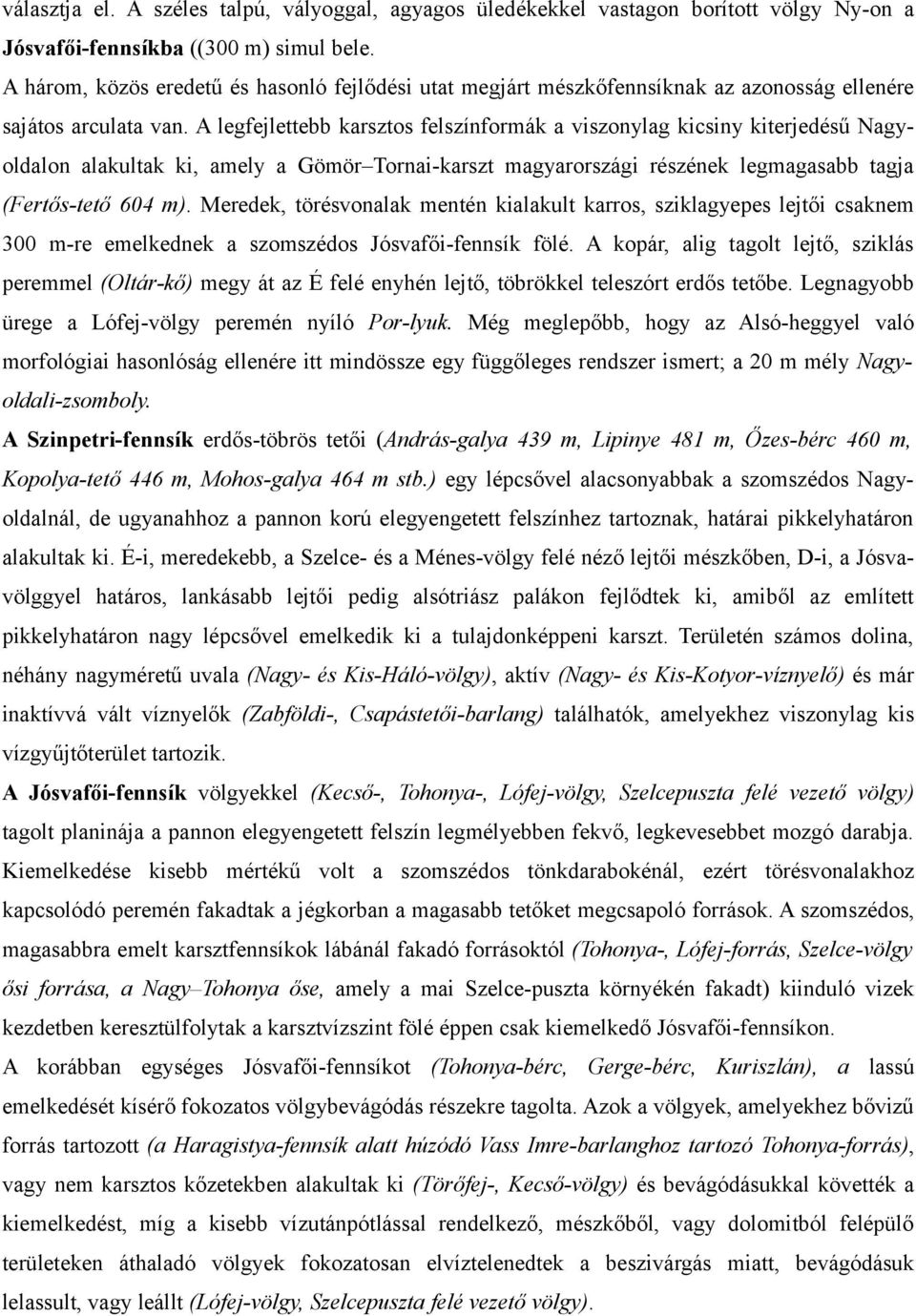 A legfejlettebb karsztos felszínformák a viszonylag kicsiny kiterjedésű Nagyoldalon alakultak ki, amely a Gömör Tornai-karszt magyarországi részének legmagasabb tagja (Fertős-tető 604 m).