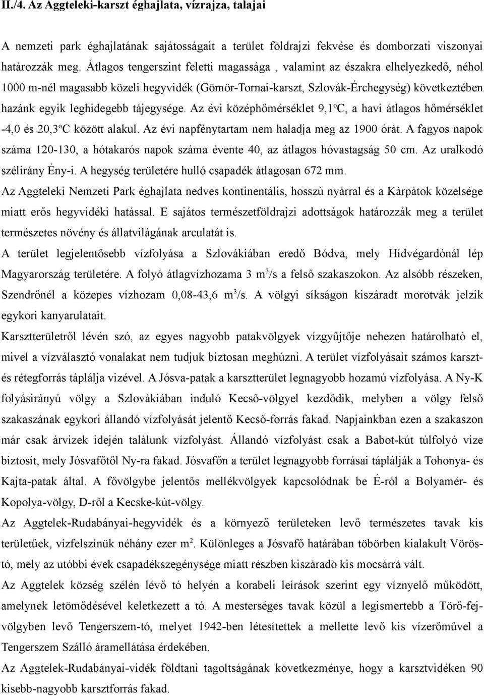 tájegysége. Az évi középhőmérséklet 9,1 o C, a havi átlagos hőmérséklet -4,0 és 20,3 o C között alakul. Az évi napfénytartam nem haladja meg az 1900 órát.