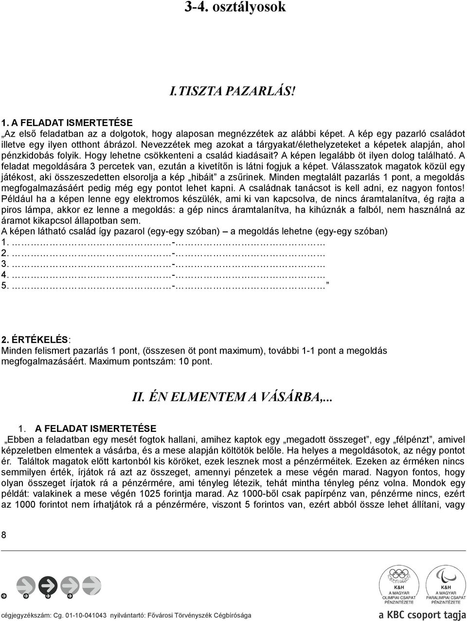 A feladat megoldására 3 percetek van, ezután a kivetítőn is látni fogjuk a képet. Válasszatok magatok közül egy játékost, aki összeszedetten elsorolja a kép hibáit a zsűrinek.