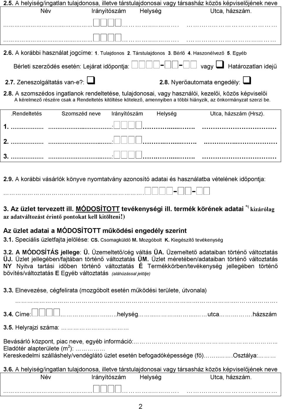 8. Nyerőautomata engedély: 2.8. A szomszédos ingatlanok rendeltetése, tulajdonosai, vagy használói, kezelői, közös képviselői A kérelmező részére csak a Rendeltetés kitöltése kötelező, amennyiben a