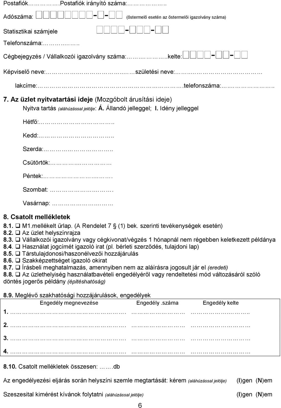 Idény jelleggel Hétfő:.. Kedd:.. Szerda:.. Csütörtök:. Péntek:.. Szombat:.. Vasárnap:. 8. Csatolt mellékletek 8.1. M1.mellékelt űrlap. (A Rendelet 7 (1) bek. szerinti tevékenységek esetén) 8.2.